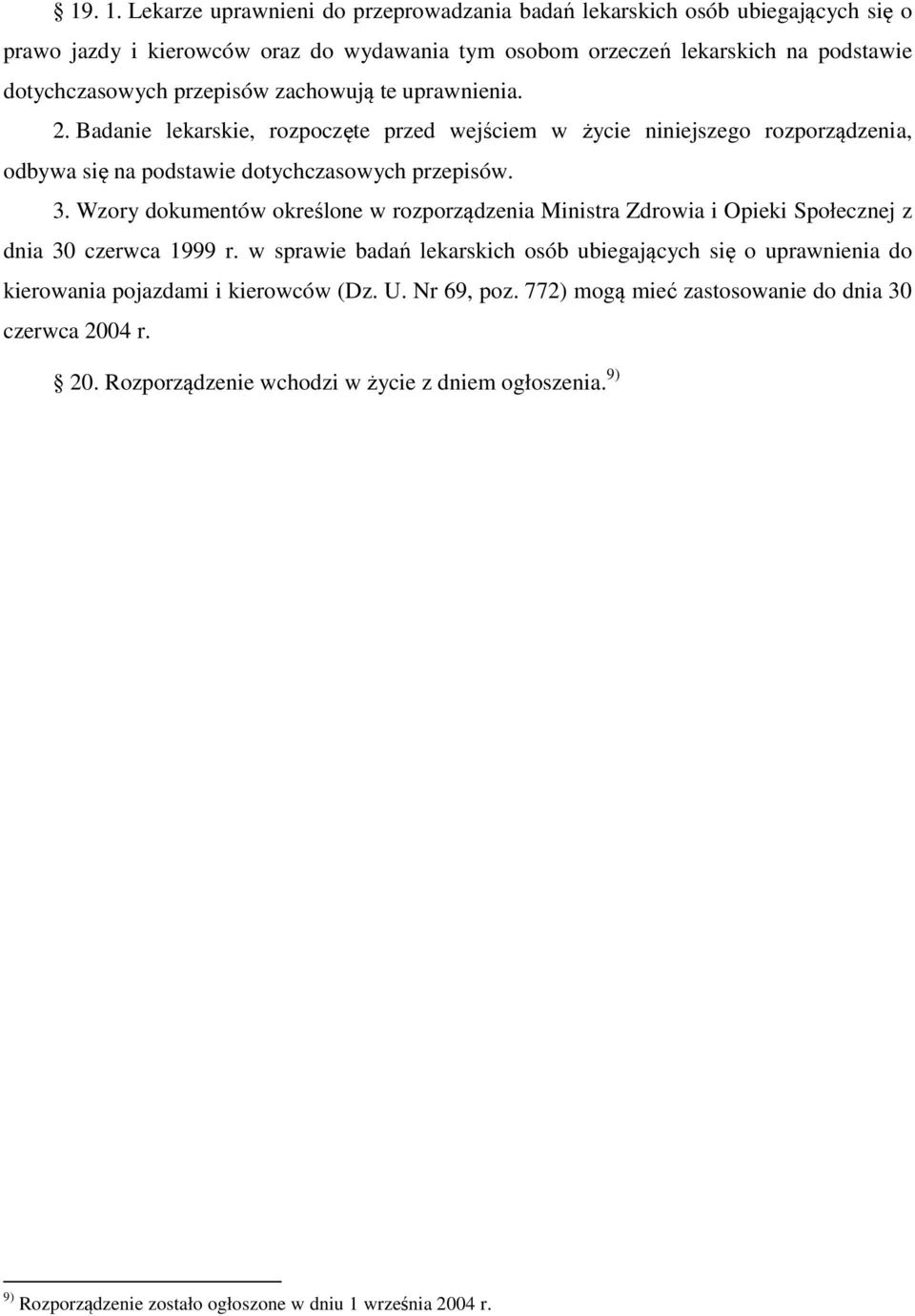 zachowują te uprawnienia. 2. Badanie lekarskie, rozpoczęte przed wejściem w życie niniejszego rozporządzenia, odbywa się na podstawie dotychczasowych przepisów. 3.