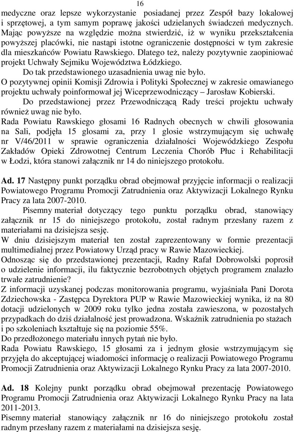 Dlatego teŝ, naleŝy pozytywnie zaopiniować projekt Uchwały Sejmiku Województwa Łódzkiego. Do tak przedstawionego uzasadnienia uwag nie było.
