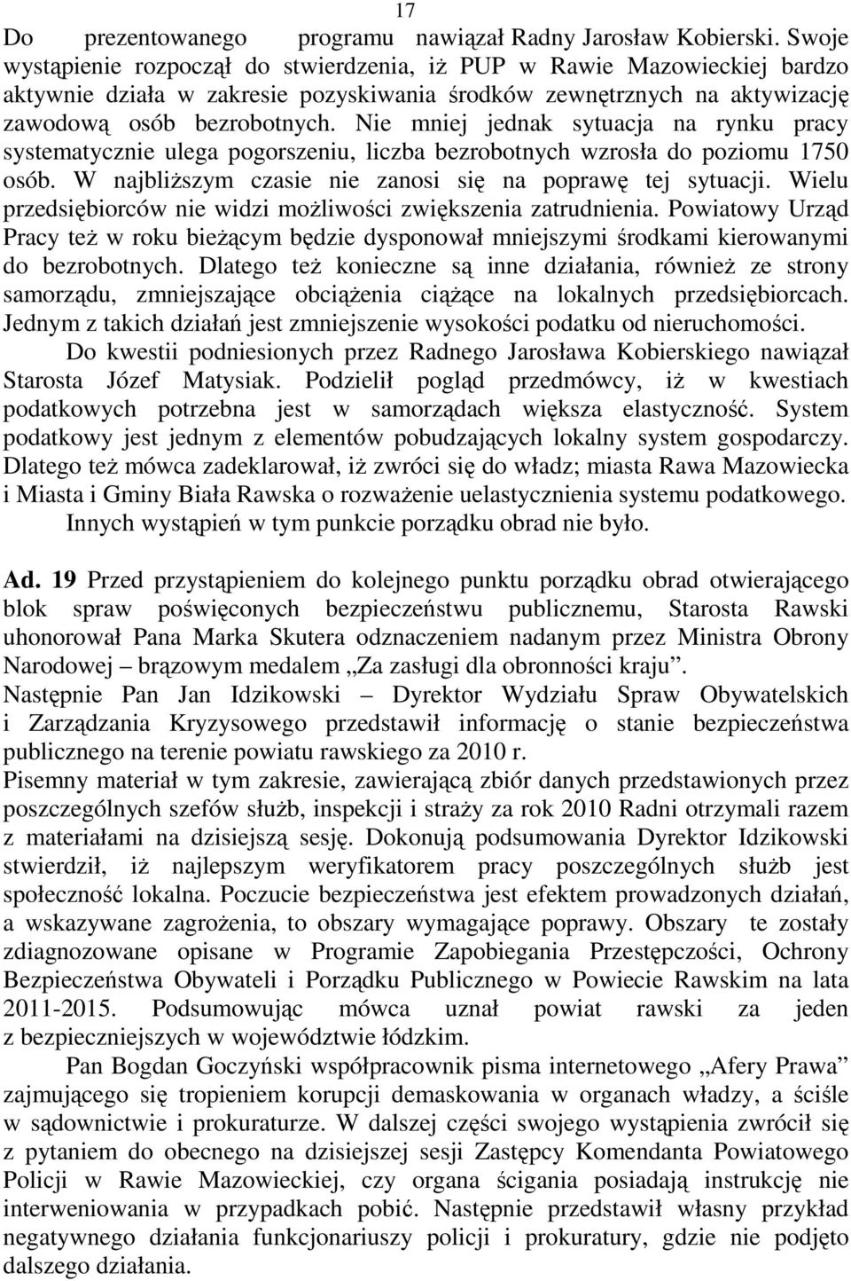 Nie mniej jednak sytuacja na rynku pracy systematycznie ulega pogorszeniu, liczba bezrobotnych wzrosła do poziomu 1750 osób. W najbliŝszym czasie nie zanosi się na poprawę tej sytuacji.