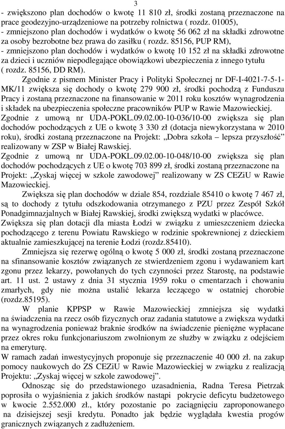 85156, PUP RM), - zmniejszono plan dochodów i wydatków o kwotę 10 152 zł na składki zdrowotne za dzieci i uczniów niepodlegające obowiązkowi ubezpieczenia z innego tytułu ( rozdz. 85156, DD RM).