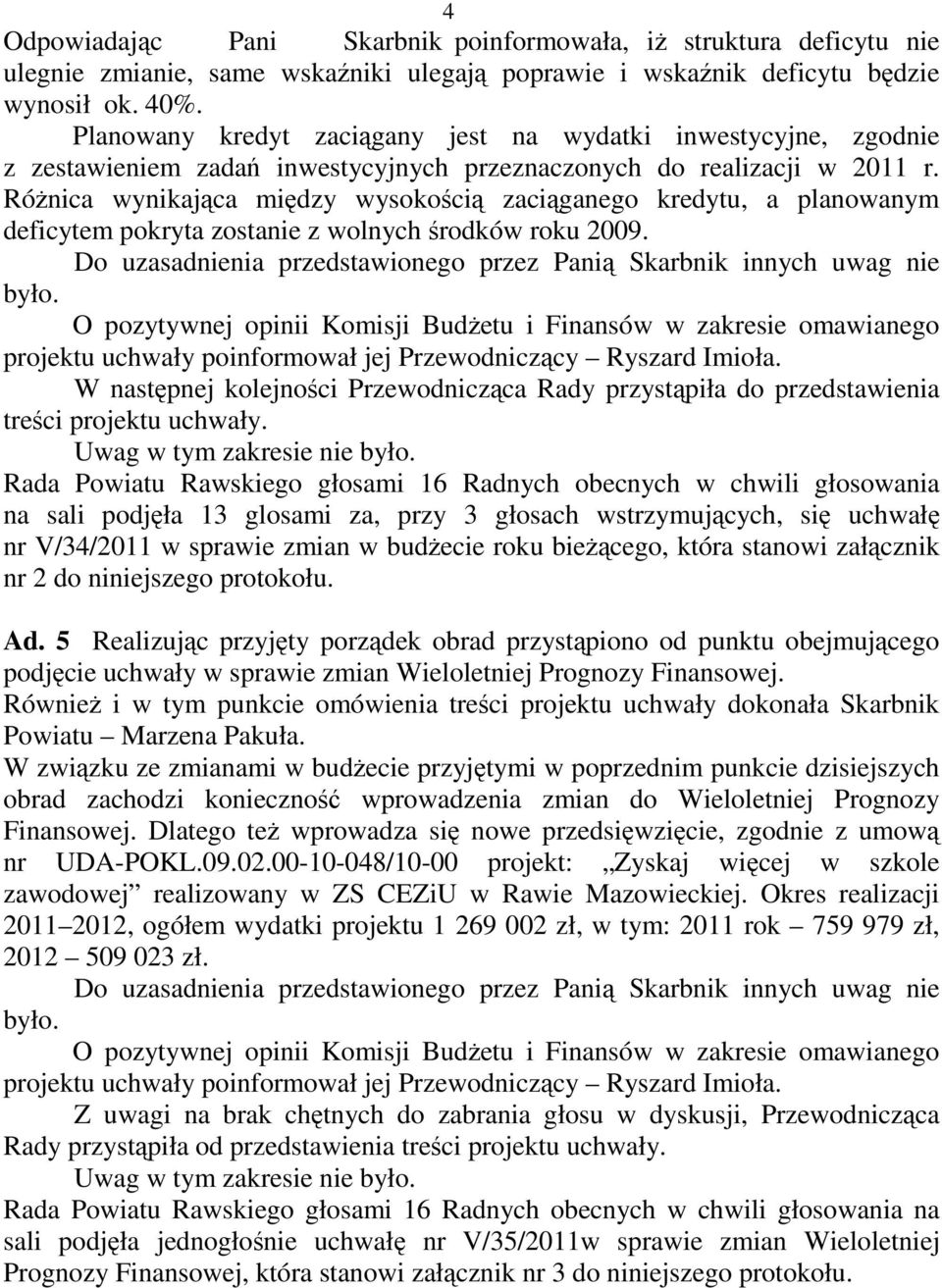 RóŜnica wynikająca między wysokością zaciąganego kredytu, a planowanym deficytem pokryta zostanie z wolnych środków roku 2009.