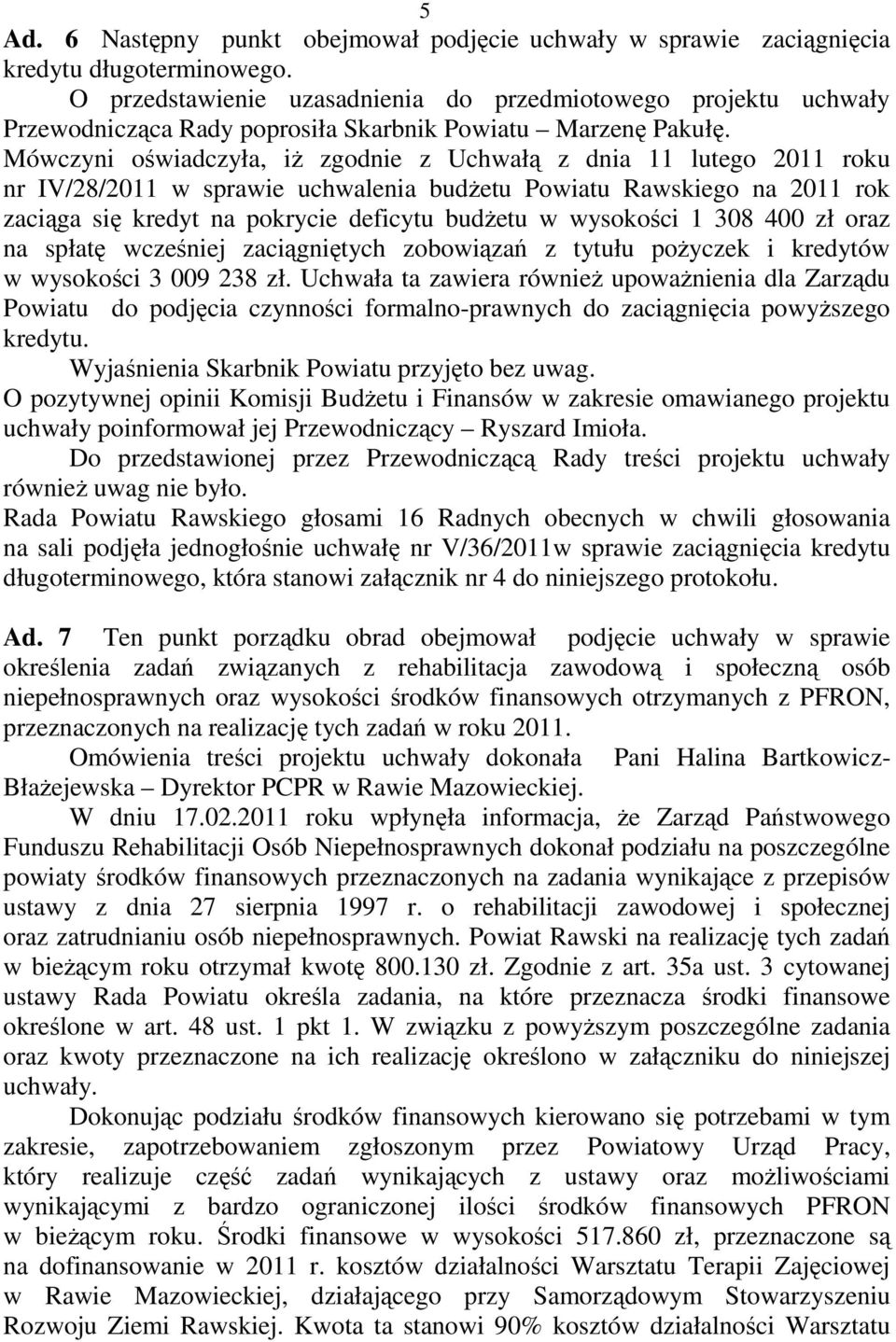 Mówczyni oświadczyła, iŝ zgodnie z Uchwałą z dnia 11 lutego 2011 roku nr IV/28/2011 w sprawie uchwalenia budŝetu Powiatu Rawskiego na 2011 rok zaciąga się kredyt na pokrycie deficytu budŝetu w