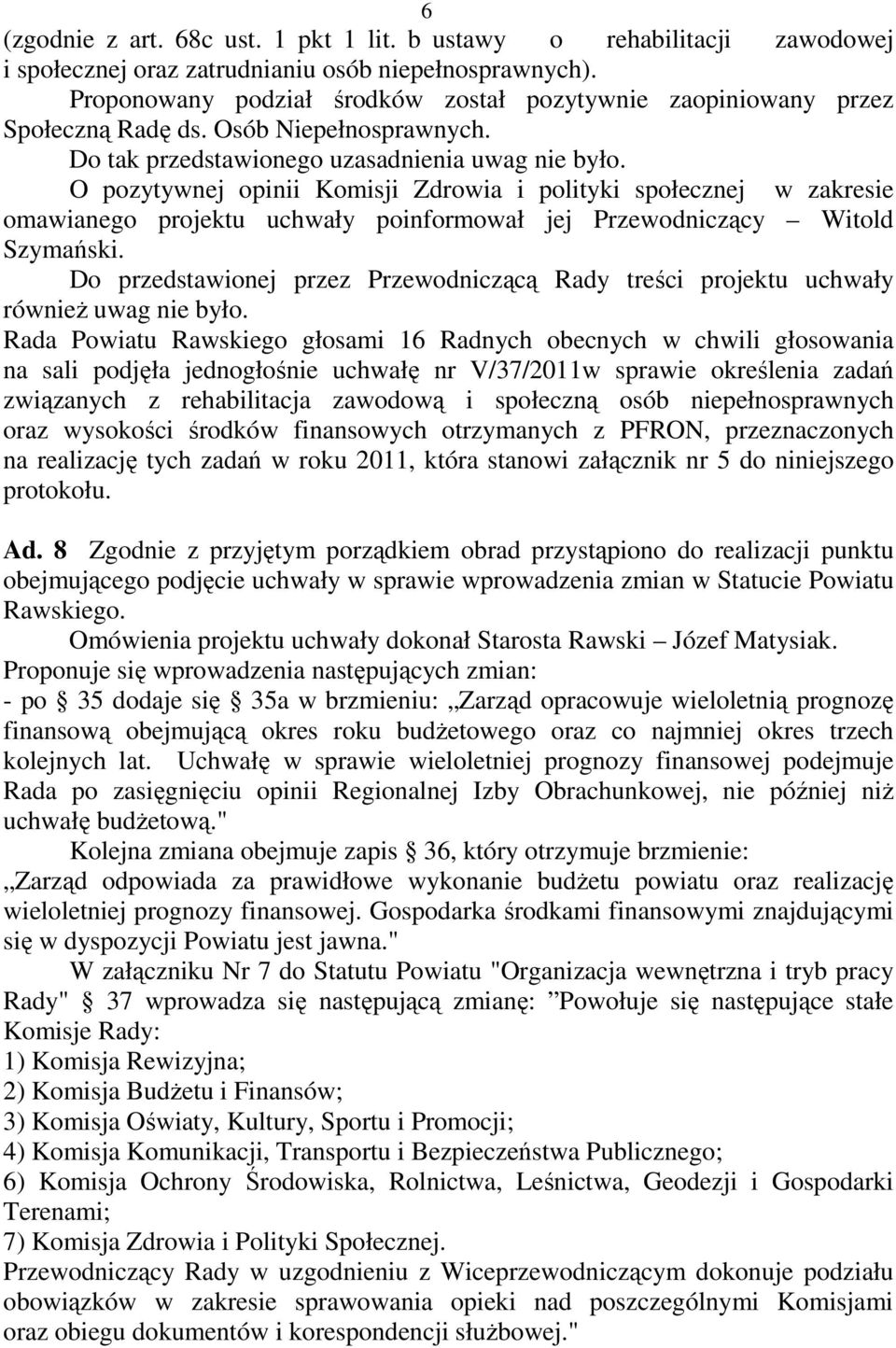O pozytywnej opinii Komisji Zdrowia i polityki społecznej w zakresie omawianego projektu uchwały poinformował jej Przewodniczący Witold Szymański.