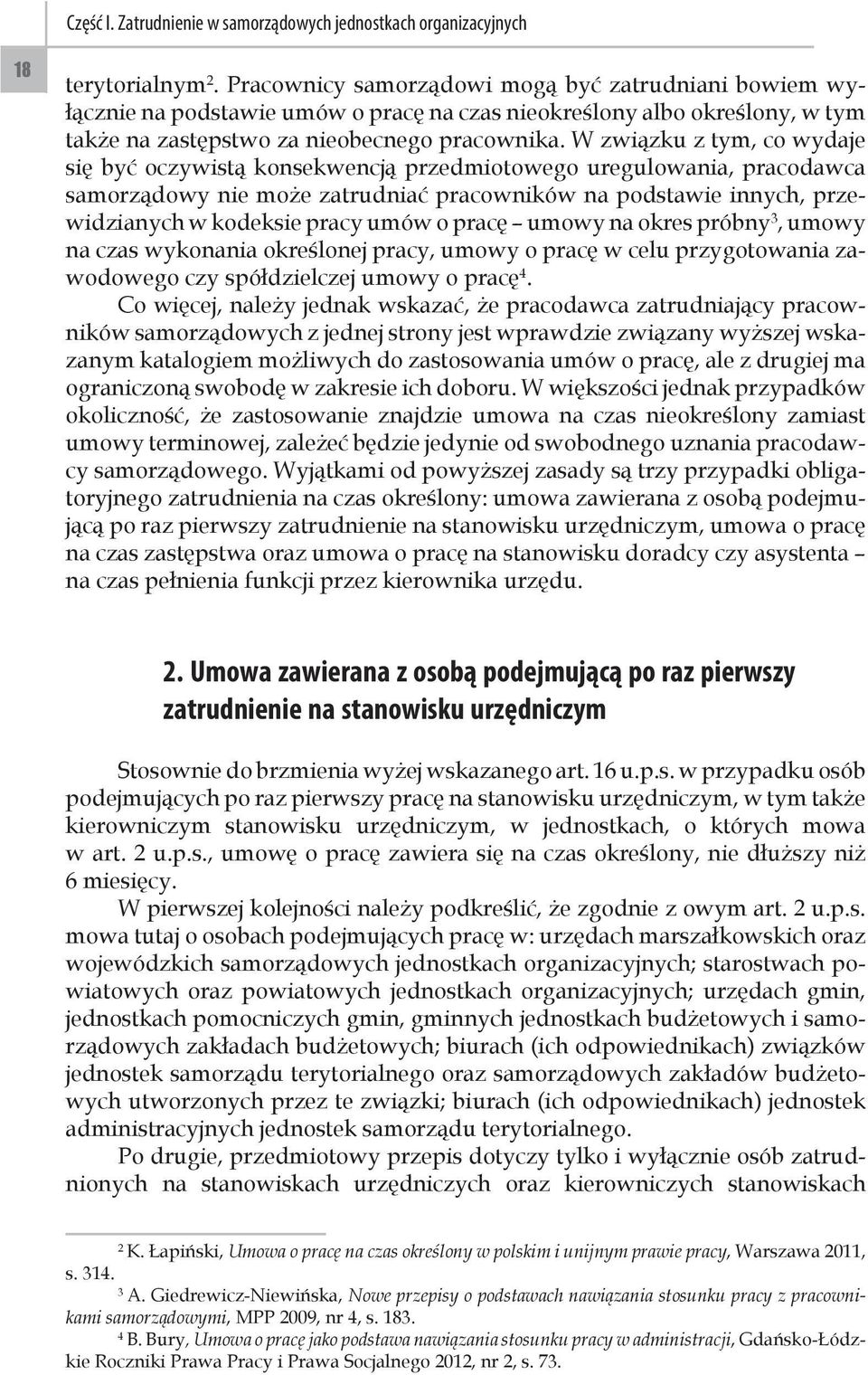 W związku z tym, co wydaje się być oczywistą konsekwencją przedmiotowego uregulowania, pracodawca samorządowy nie może zatrudniać pracowników na podstawie innych, przewidzianych w kodeksie pracy umów