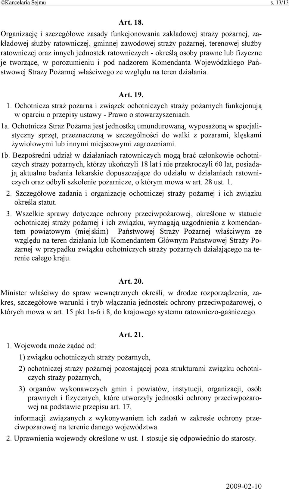 ratowniczych - określą osoby prawne lub fizyczne je tworzące, w porozumieniu i pod nadzorem Komendanta Wojewódzkiego Państwowej Straży Pożarnej właściwego ze względu na teren działania. Art. 19