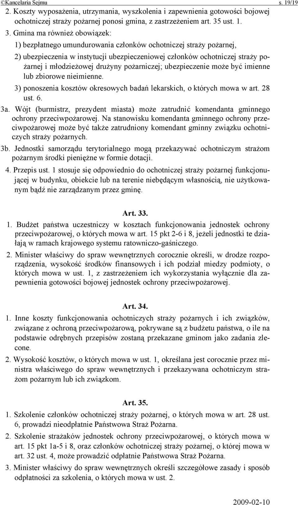 Gmina ma również obowiązek: 1) bezpłatnego umundurowania członków ochotniczej straży pożarnej, 2) ubezpieczenia w instytucji ubezpieczeniowej członków ochotniczej straży pożarnej i młodzieżowej