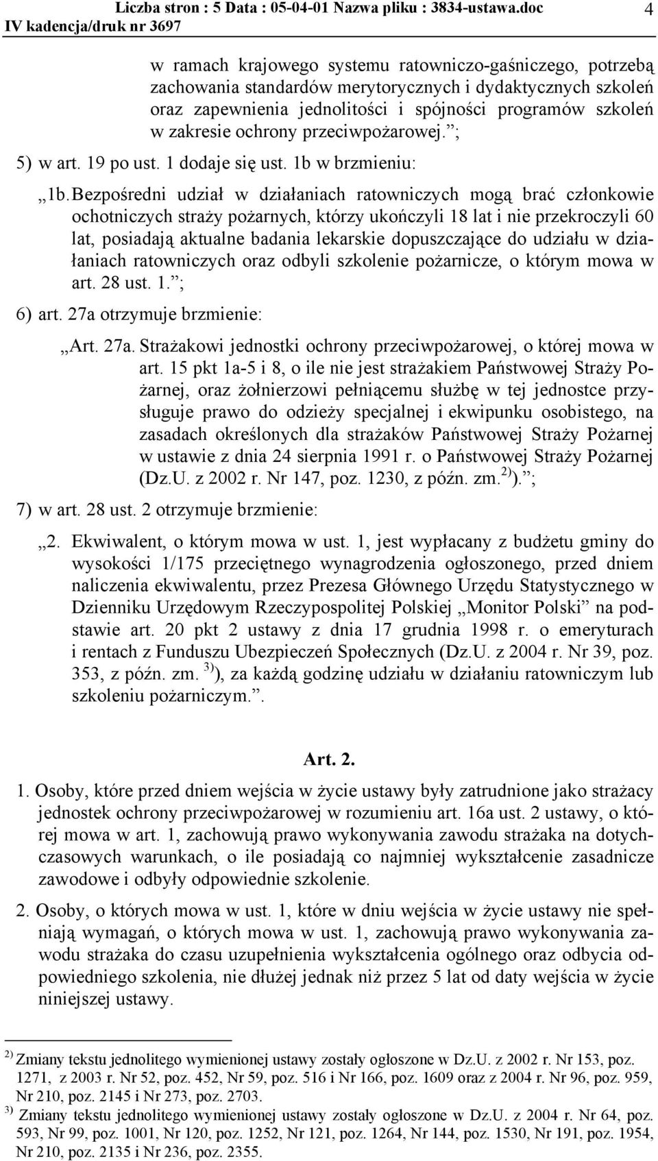 Bezpośredni udział w działaniach ratowniczych mogą brać członkowie ochotniczych straży pożarnych, którzy ukończyli 18 lat i nie przekroczyli 60 lat, posiadają aktualne badania lekarskie dopuszczające