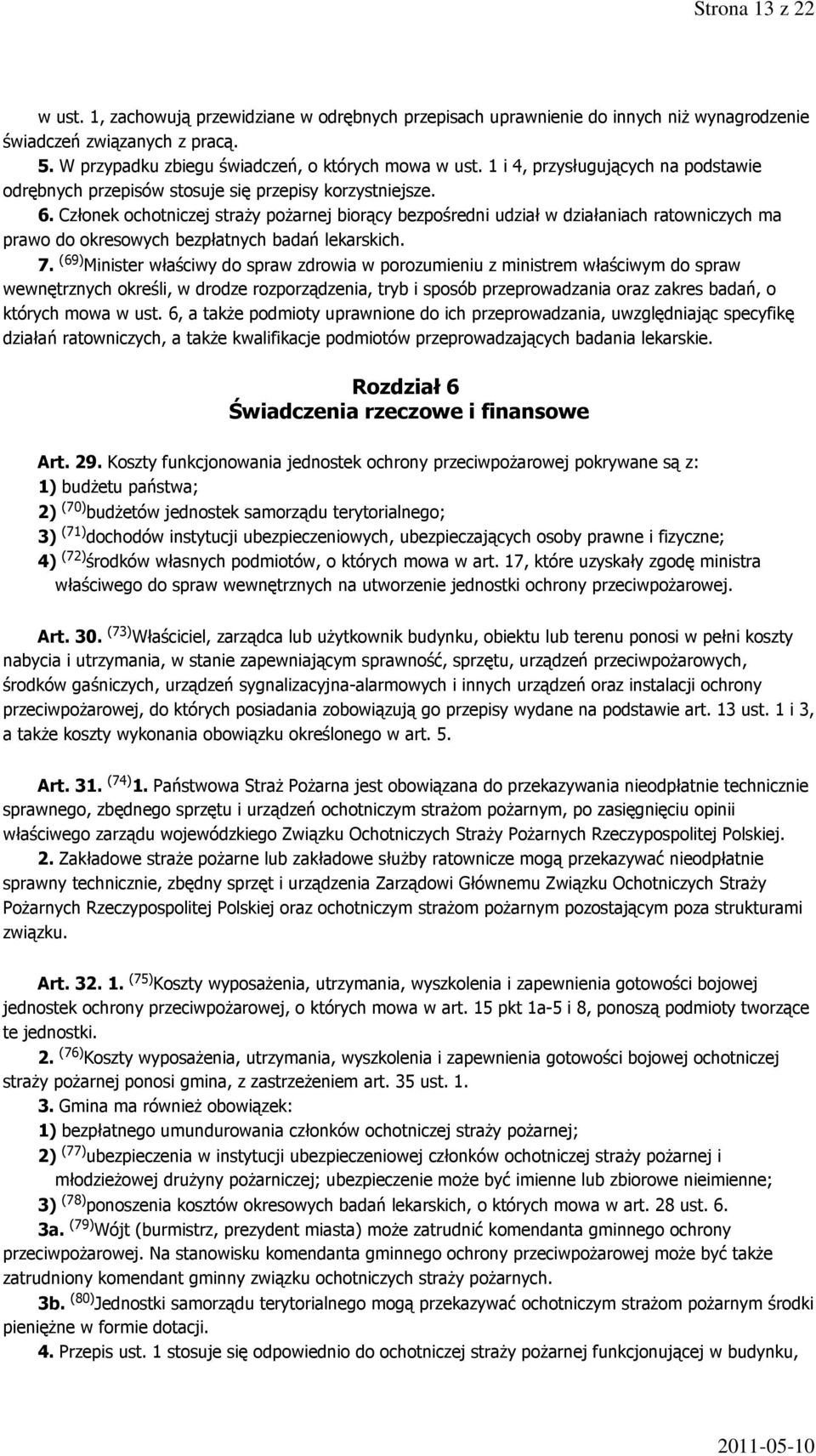 Członek ochotniczej straży pożarnej biorący bezpośredni udział w działaniach ratowniczych ma prawo do okresowych bezpłatnych badań lekarskich. 7.