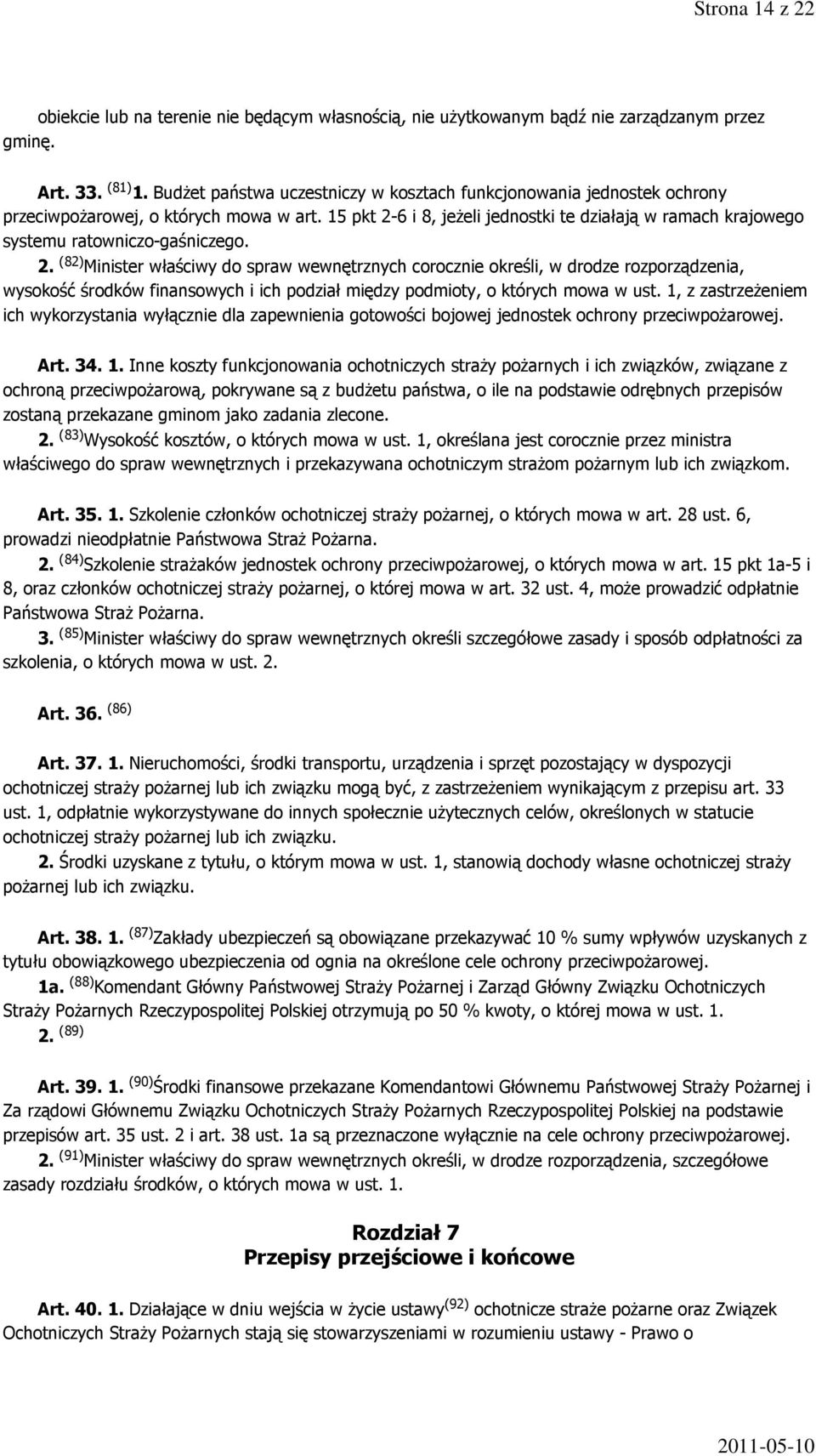 15 pkt 2-6 i 8, jeżeli jednostki te działają w ramach krajowego systemu ratowniczo-gaśniczego. 2. (82) Minister właściwy do spraw wewnętrznych corocznie określi, w drodze rozporządzenia, wysokość środków finansowych i ich podział między podmioty, o których mowa w ust.