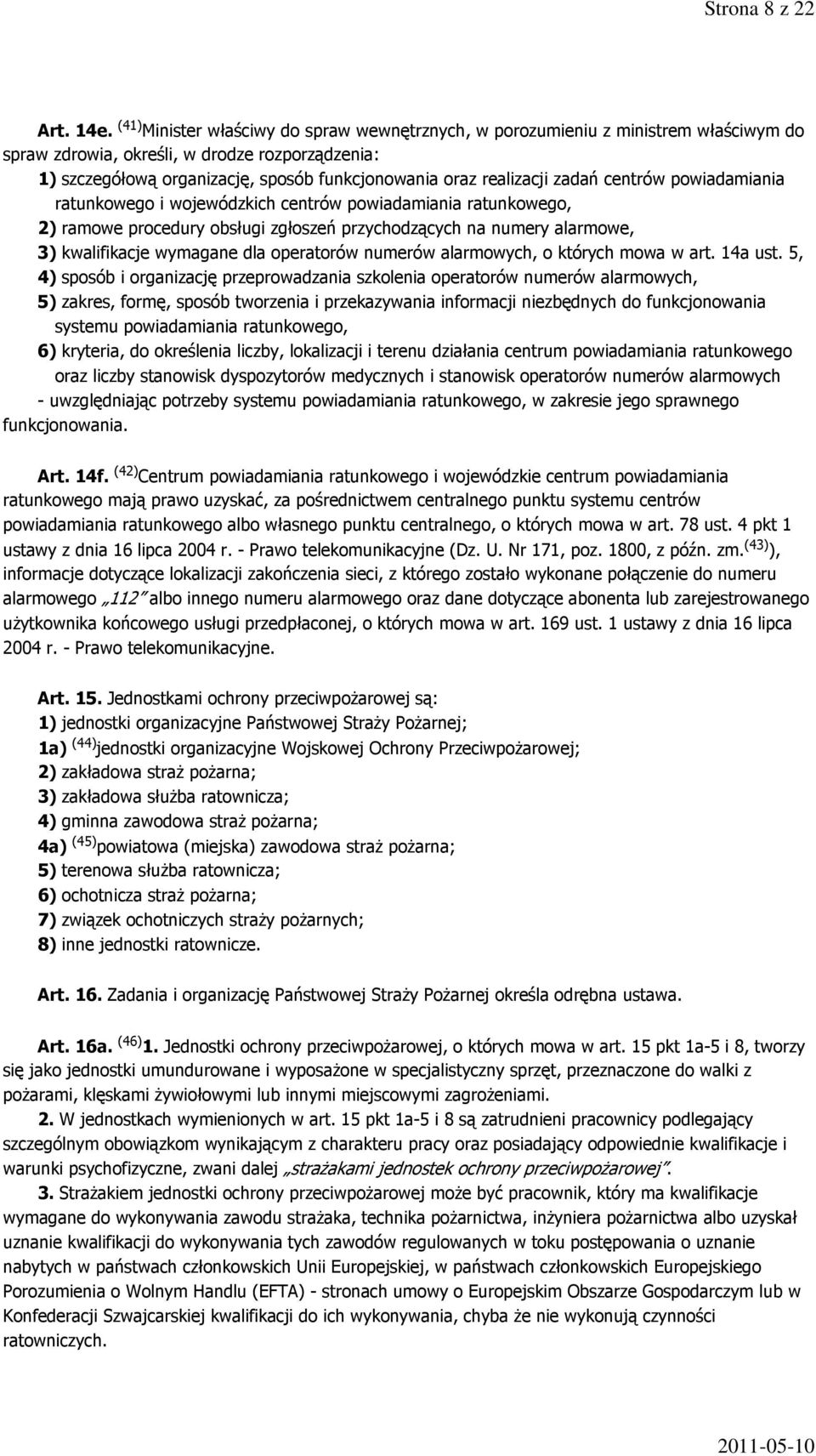 realizacji zadań centrów powiadamiania ratunkowego i wojewódzkich centrów powiadamiania ratunkowego, 2) ramowe procedury obsługi zgłoszeń przychodzących na numery alarmowe, 3) kwalifikacje wymagane