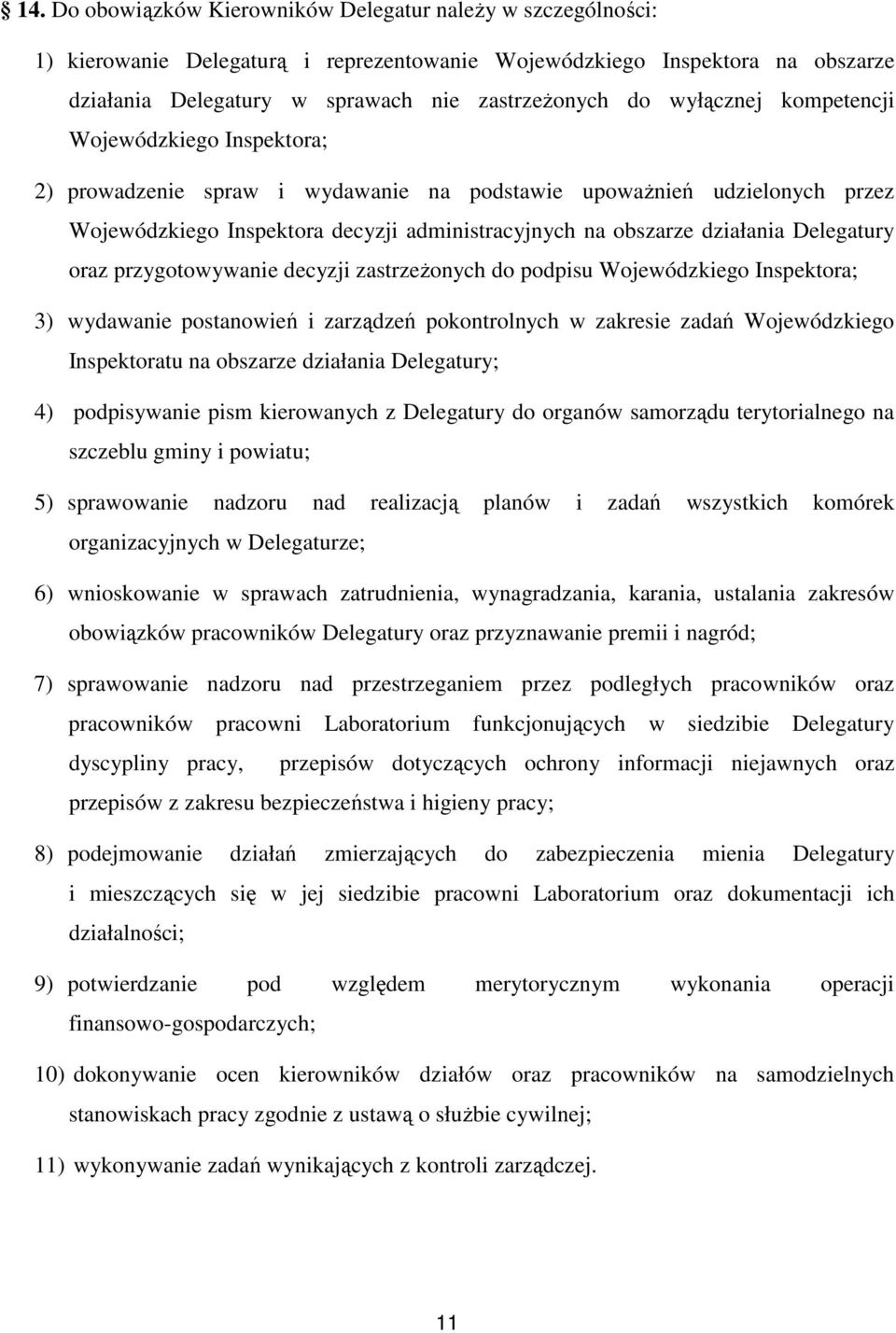 Delegatury oraz przygotowywanie decyzji zastrzeżonych do podpisu Wojewódzkiego Inspektora; 3) wydawanie postanowień i zarządzeń pokontrolnych w zakresie zadań Wojewódzkiego Inspektoratu na obszarze