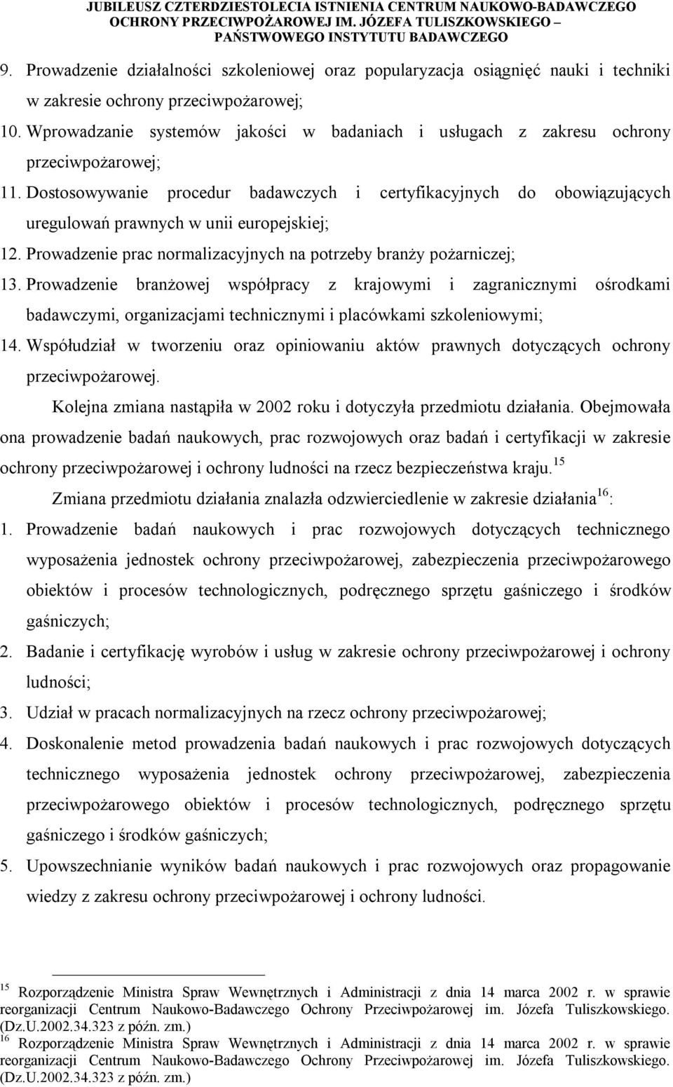 Dostosowywanie procedur badawczych i certyfikacyjnych do obowiązujących uregulowań prawnych w unii europejskiej; 12. Prowadzenie prac normalizacyjnych na potrzeby branży pożarniczej; 13.