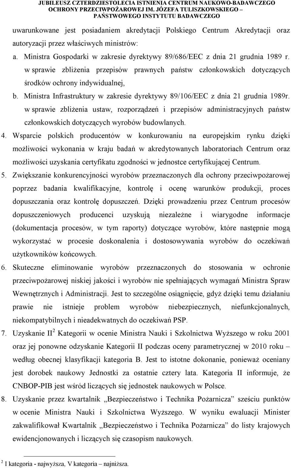 w sprawie zbliżenia ustaw, rozporządzeń i przepisów administracyjnych państw członkowskich dotyczących wyrobów budowlanych. 4.