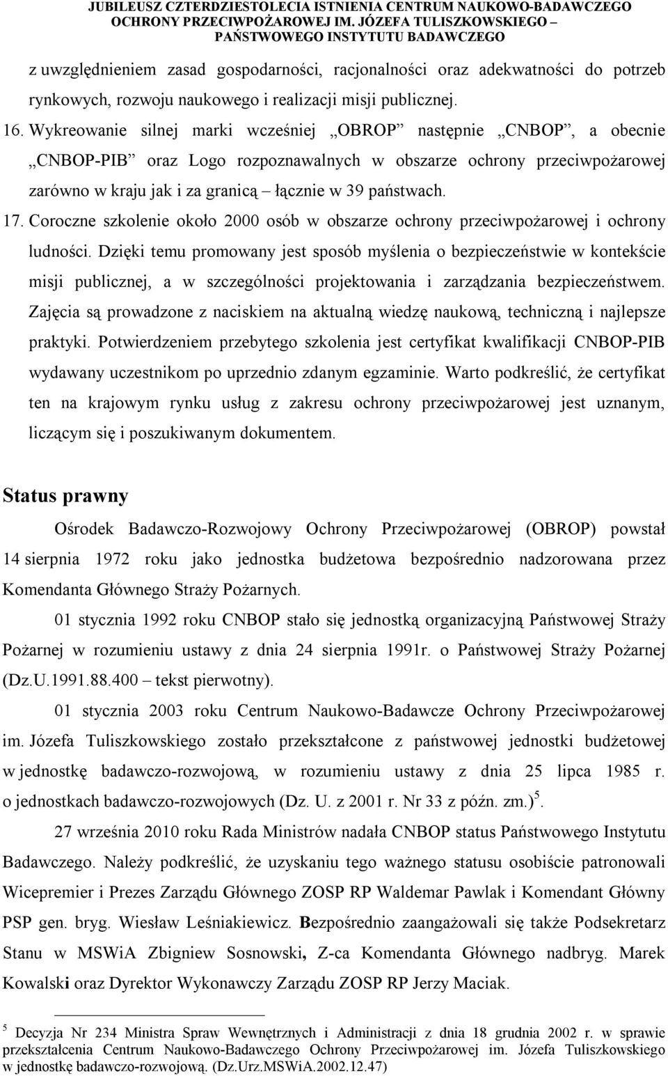 Coroczne szkolenie około 2000 osób w obszarze ochrony przeciwpożarowej i ochrony ludności.
