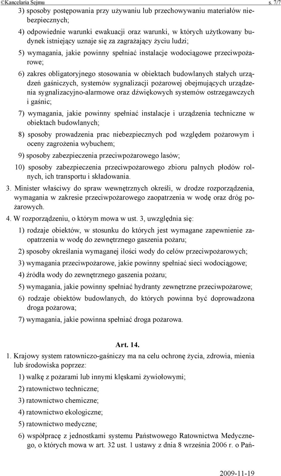 zagrażający życiu ludzi; 5) wymagania, jakie powinny spełniać instalacje wodociągowe przeciwpożarowe; 6) zakres obligatoryjnego stosowania w obiektach budowlanych stałych urządzeń gaśniczych,