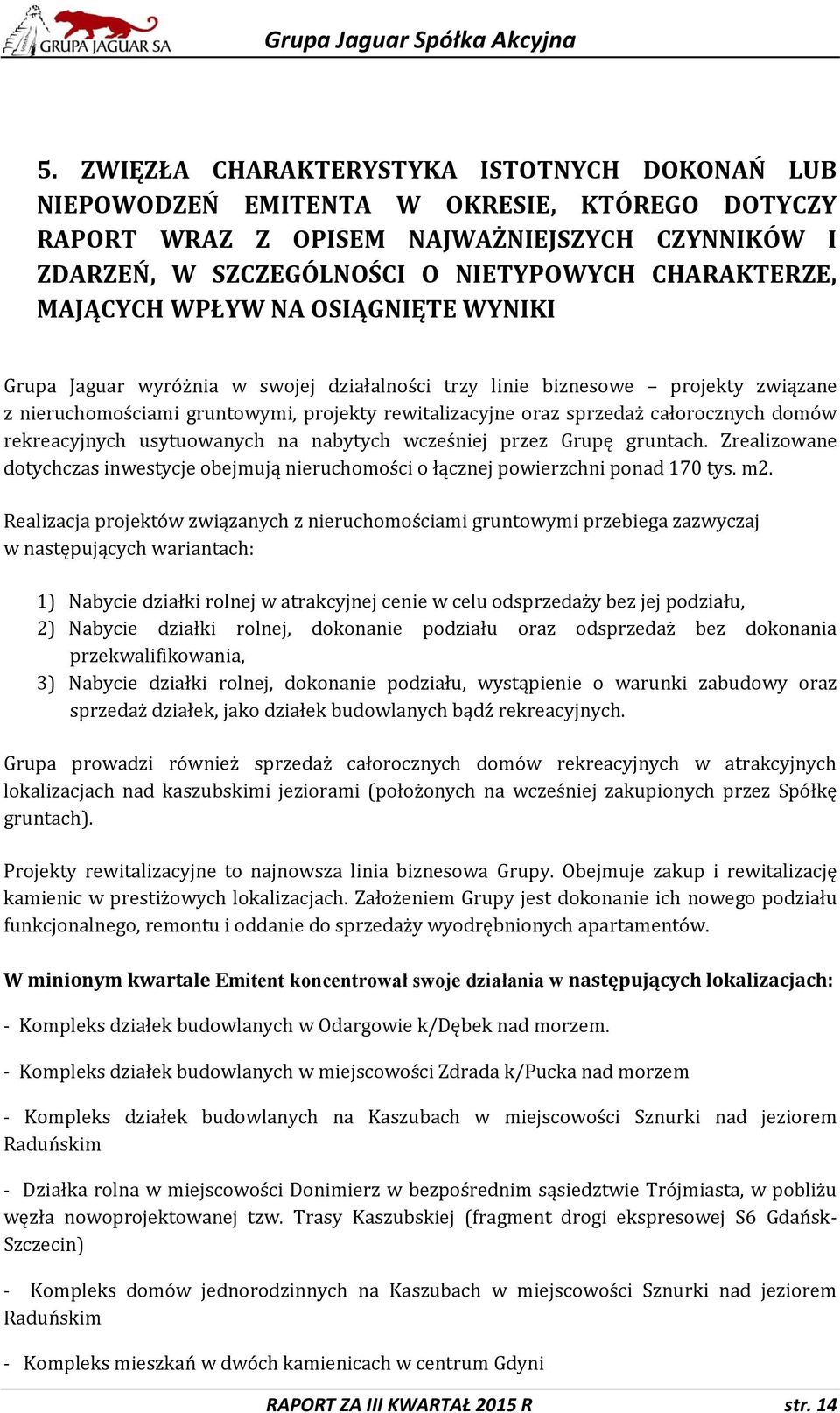 rekreacyjnych usytuowanych na nabytych wcześniej przez Grupę gruntach. Zrealizowane dotychczas inwestycje obejmują nieruchomości o łącznej powierzchni ponad 170 tys. m2.
