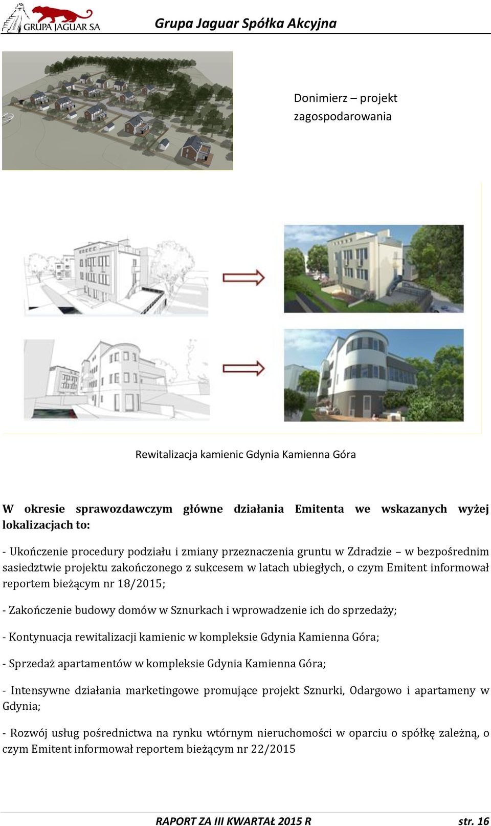 domów w Sznurkach i wprowadzenie ich do sprzedaży; - Kontynuacja rewitalizacji kamienic w kompleksie Gdynia Kamienna Góra; - Sprzedaż apartamentów w kompleksie Gdynia Kamienna Góra; - Intensywne