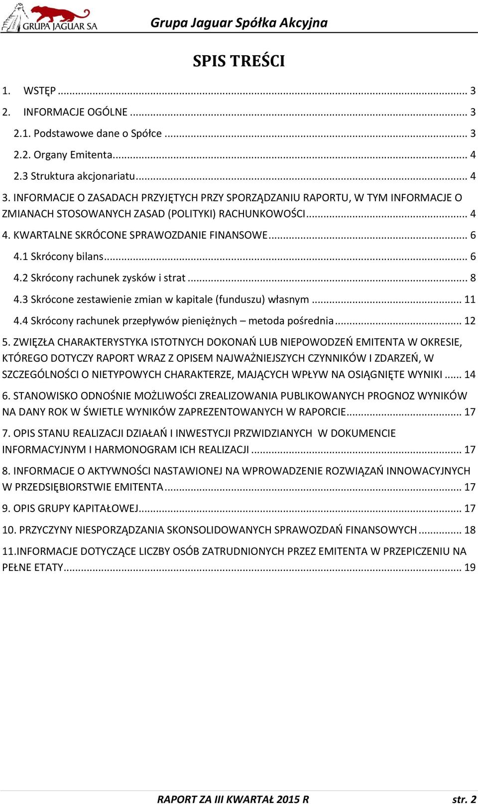 1 Skrócony bilans... 6 4.2 Skrócony rachunek zysków i strat... 8 4.3 Skrócone zestawienie zmian w kapitale (funduszu) własnym... 11 4.4 Skrócony rachunek przepływów pieniężnych metoda pośrednia... 12 5.