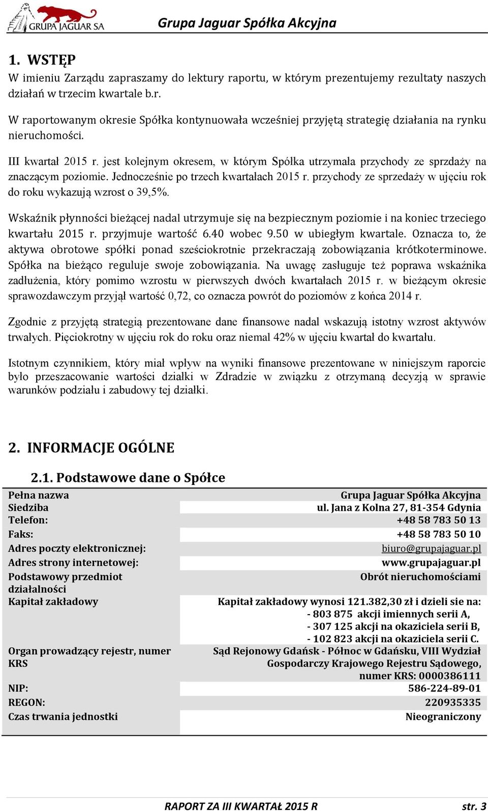 przychody ze sprzedaży w ujęciu rok do roku wykazują wzrost o 39,5%. Wskaźnik płynności bieżącej nadal utrzymuje się na bezpiecznym poziomie i na koniec trzeciego kwartału 2015 r. przyjmuje wartość 6.