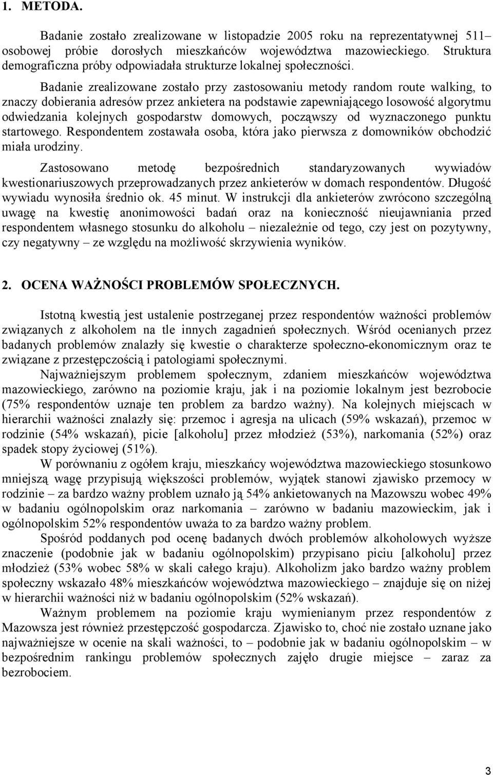 Badanie zrealizowane zostało przy zastosowaniu metody random route walking, to znaczy dobierania adresów przez ankietera na podstawie zapewniającego losowość algorytmu odwiedzania kolejnych