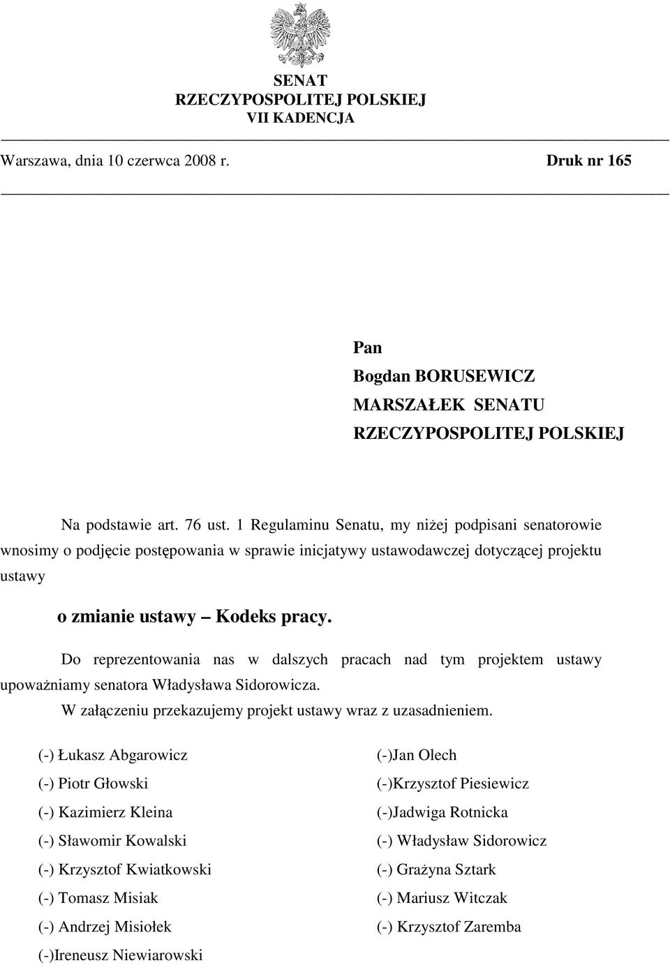 Do reprezentowania nas w dalszych pracach nad tym projektem ustawy upoważniamy senatora Władysława Sidorowicza. W załączeniu przekazujemy projekt ustawy wraz z uzasadnieniem.