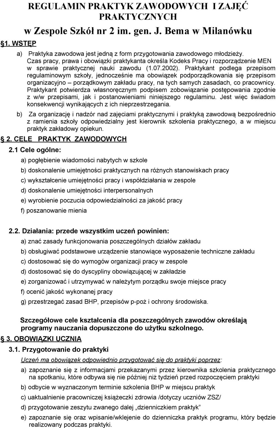 Praktykant podlega przepisom regulaminowym szkoły, jednocześnie ma obowiązek podporządkowania się przepisom organizacyjno porządkowym zakładu pracy, na tych samych zasadach, co pracownicy.