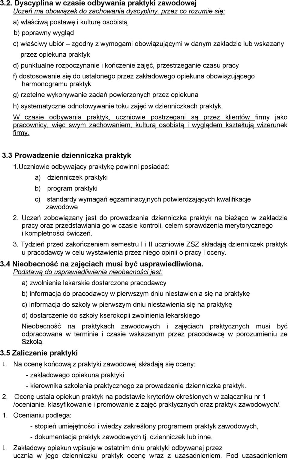 przez zakładowego opiekuna obowiązującego harmonogramu praktyk g) rzetelne wykonywanie zadań powierzonych przez opiekuna h) systematyczne odnotowywanie toku zajęć w dzienniczkach praktyk.