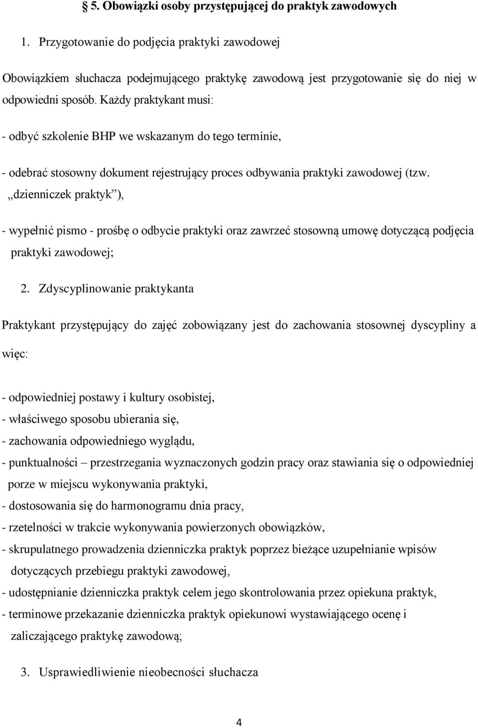 Każdy praktykant musi: - odbyć szkolenie BHP we wskazanym do tego terminie, - odebrać stosowny dokument rejestrujący proces odbywania praktyki zawodowej (tzw.