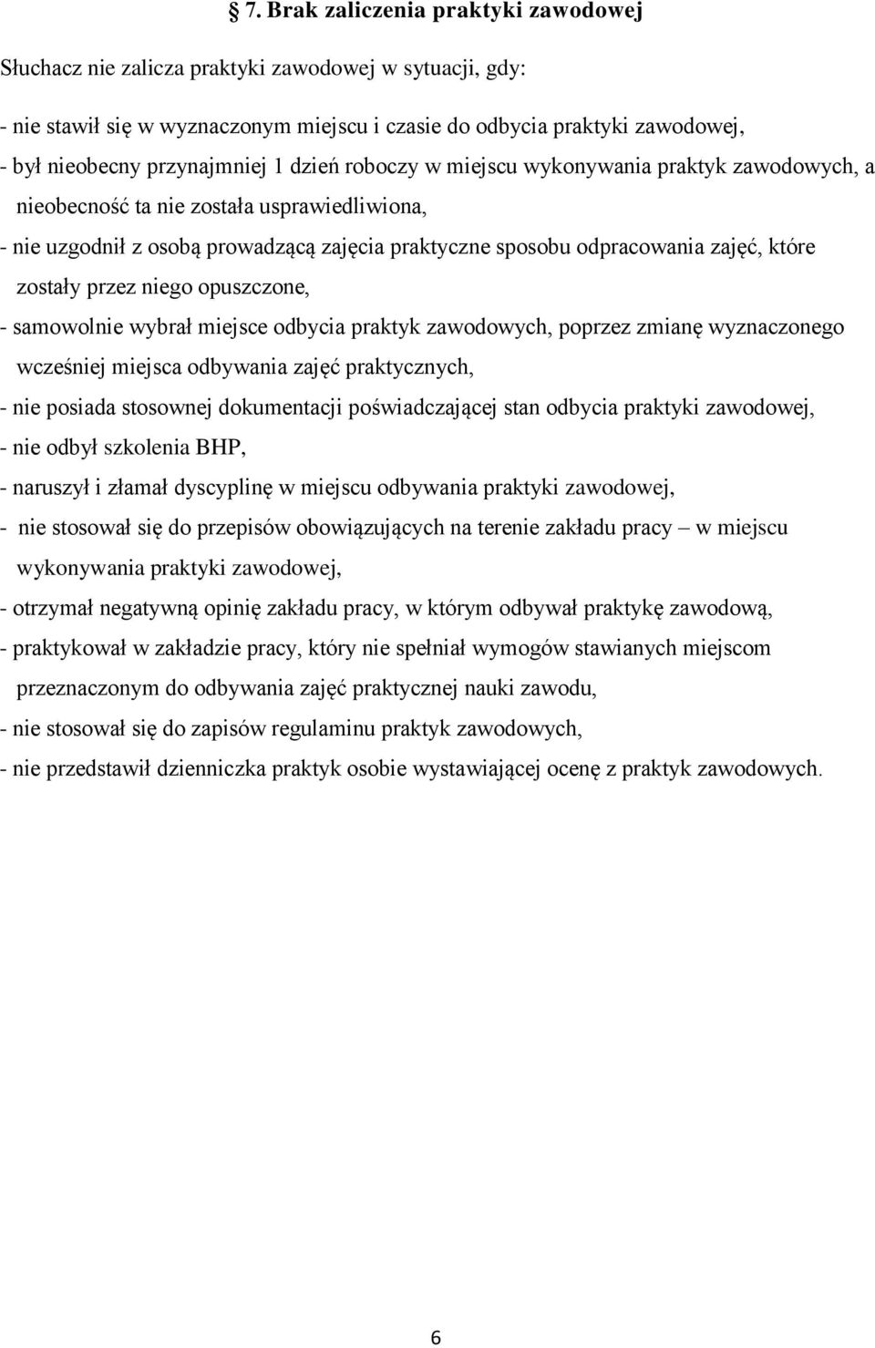 które zostały przez niego opuszczone, - samowolnie wybrał miejsce odbycia praktyk zawodowych, poprzez zmianę wyznaczonego wcześniej miejsca odbywania zajęć praktycznych, - nie posiada stosownej