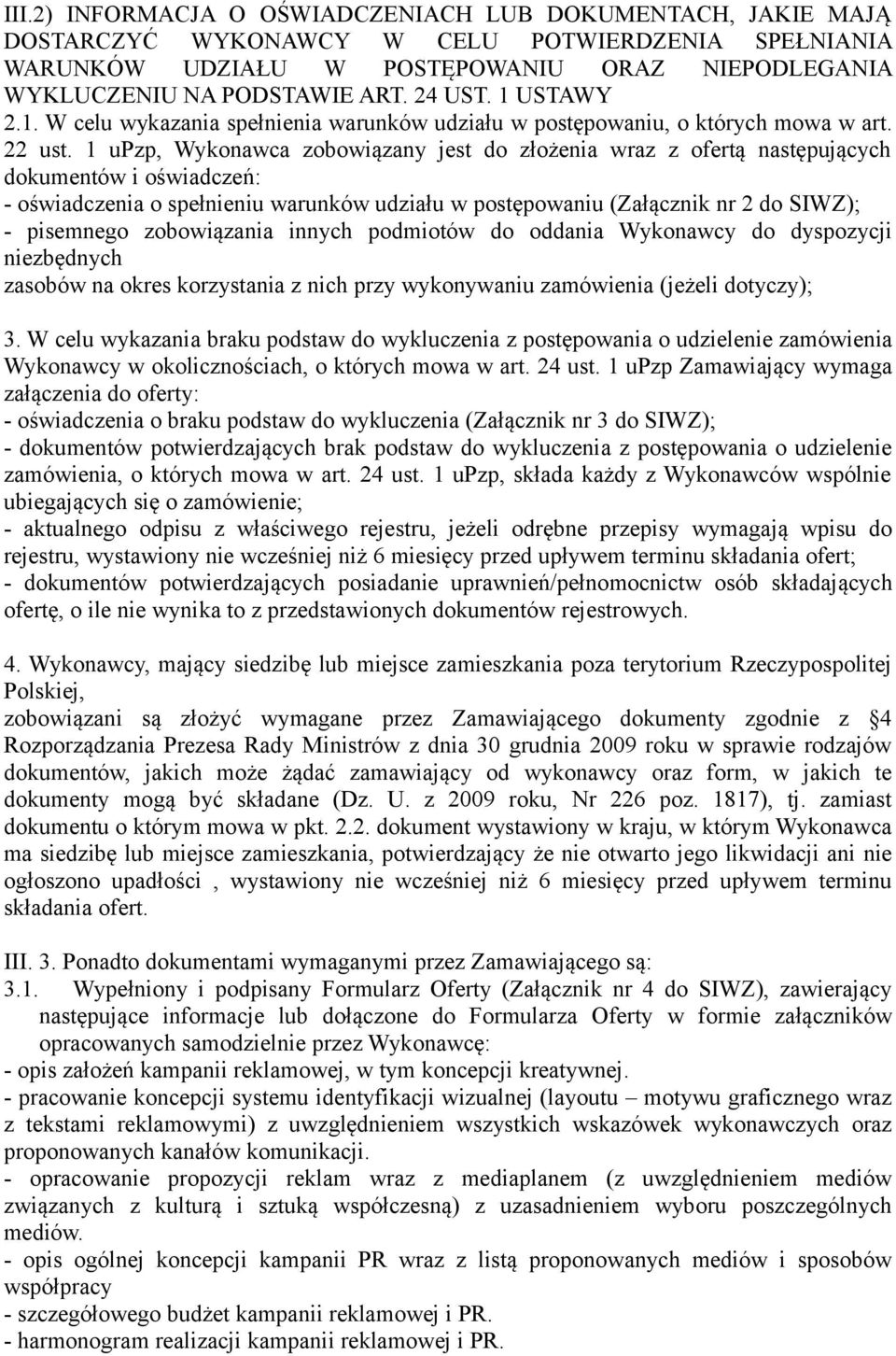 1 upzp, Wykonawca zobowiązany jest do złożenia wraz z ofertą następujących dokumentów i oświadczeń: - oświadczenia o spełnieniu warunków udziału w postępowaniu (Załącznik nr 2 do SIWZ); - pisemnego