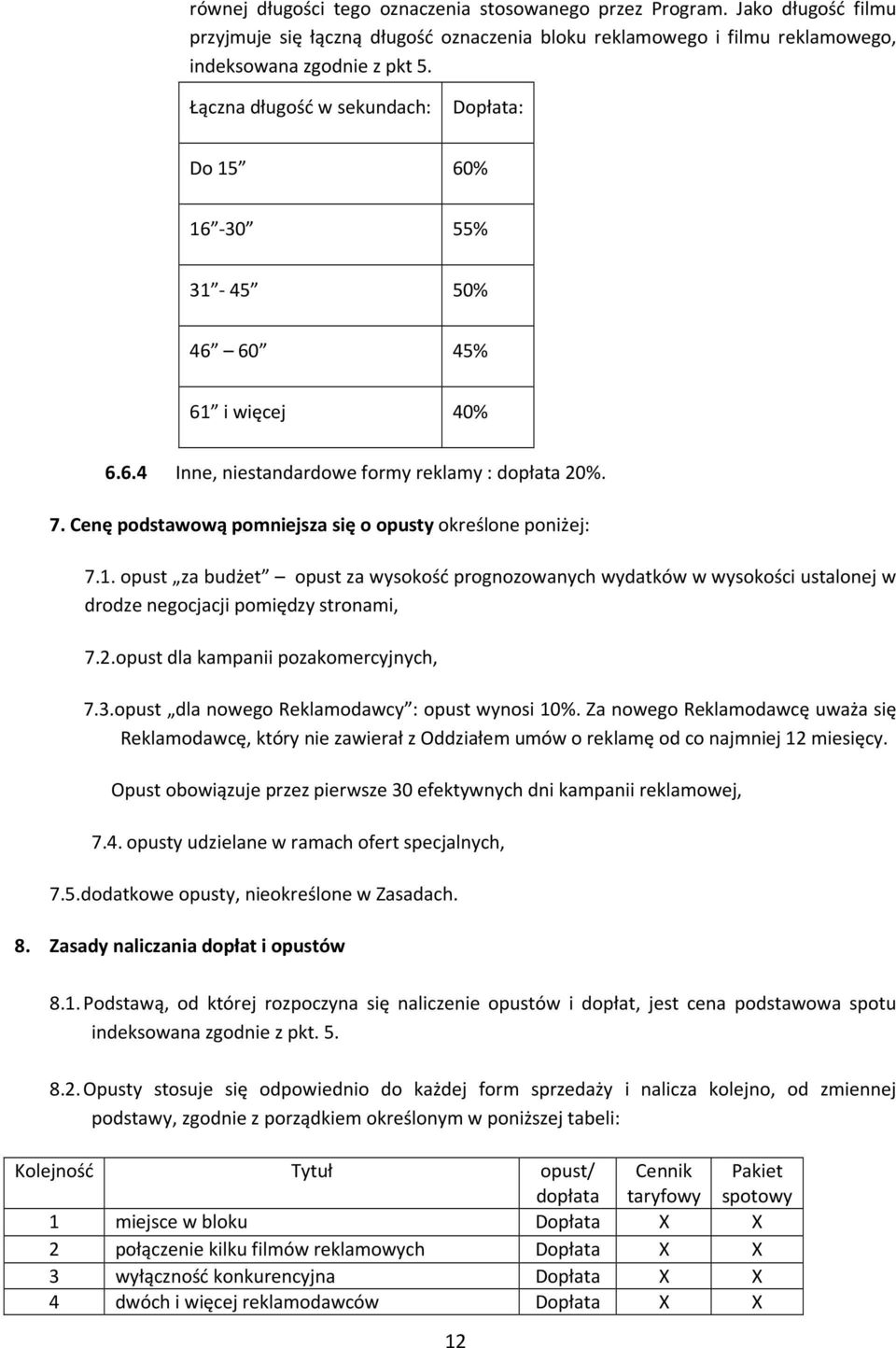 Cenę podstawową pomniejsza się o opusty określone poniżej: 7.1. opust za budżet opust za wysokość prognozowanych wydatków w wysokości ustalonej w drodze negocjacji pomiędzy stronami, 7.2.