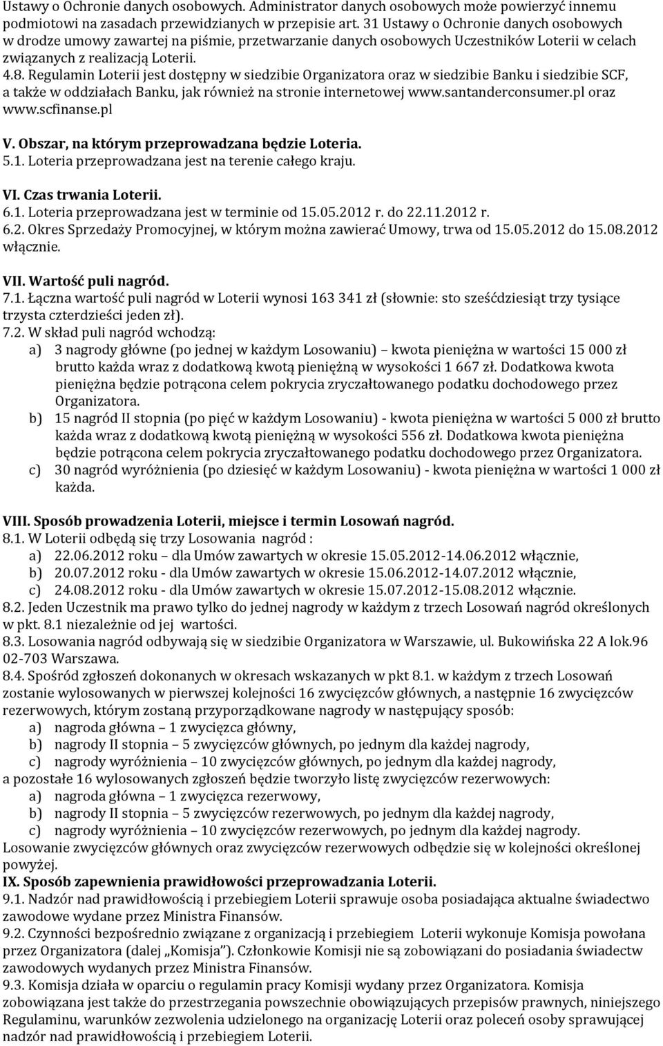 Regulamin Loterii jest dostępny w siedzibie Organizatora oraz w siedzibie Banku i siedzibie SCF, a także w oddziałach Banku, jak również na stronie internetowej www.santanderconsumer.pl oraz www.