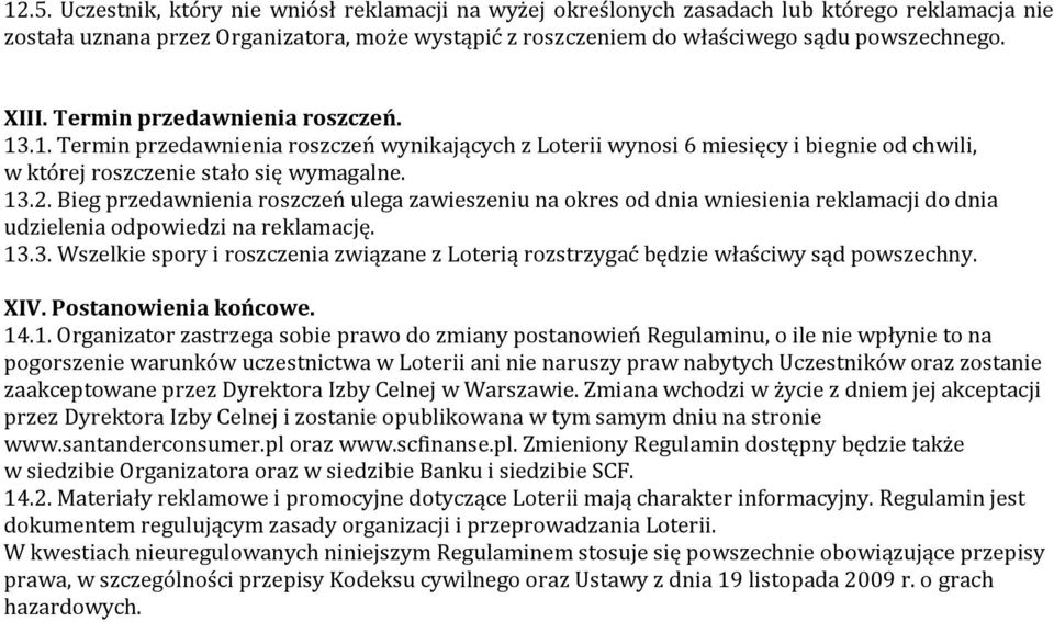 Bieg przedawnienia roszczeń ulega zawieszeniu na okres od dnia wniesienia reklamacji do dnia udzielenia odpowiedzi na reklamację. 13.