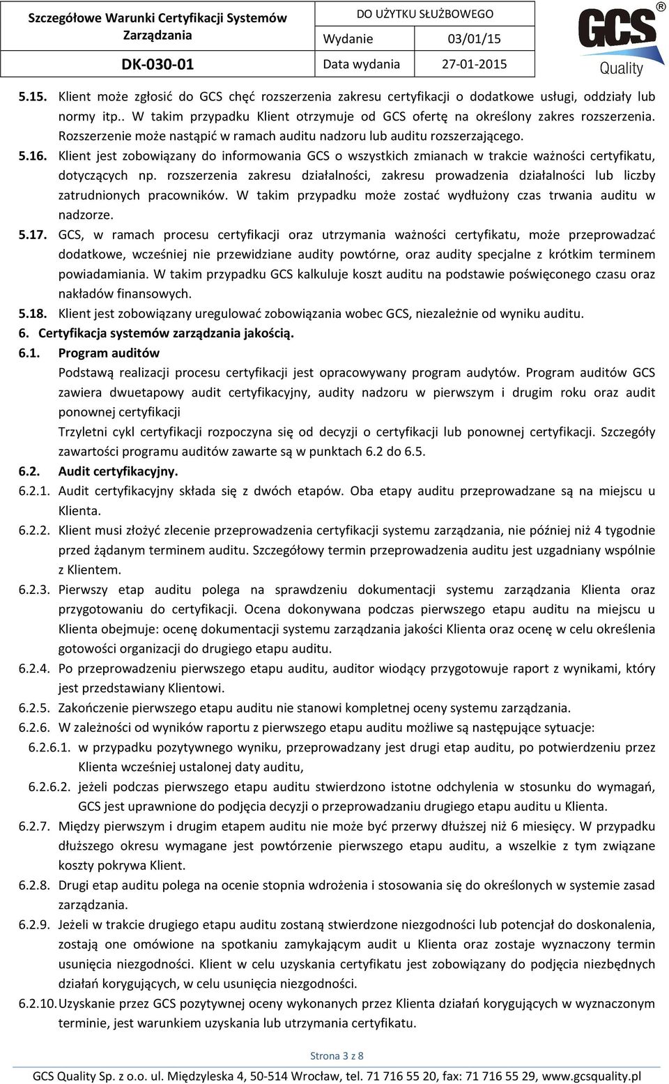 rozszerzenia zakresu działalności, zakresu prowadzenia działalności lub liczby zatrudnionych pracowników. W takim przypadku może zostać wydłużony czas trwania auditu w nadzorze. 5.17.