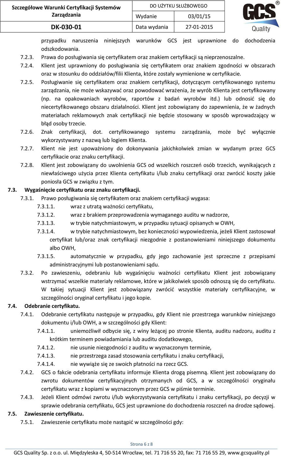 Posługiwanie się certyfikatem oraz znakiem certyfikacji, dotyczącym certyfikowanego systemu zarządzania, nie może wskazywać oraz powodować wrażenia, że wyrób Klienta jest certyfikowany (np.