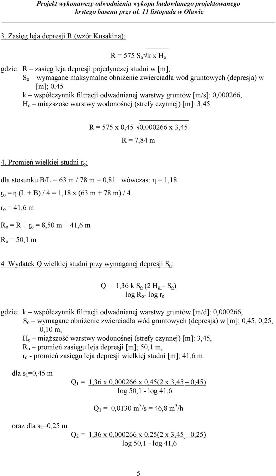 Promień wielkiej studni r o : dla stosunku B/L = 63 m / 78 m = 0,81 wówczas: η = 1,18 r o = η (L + B) / 4 = 1,18 x (63 m + 78 m) / 4 r o = 41,6 m R o = R + r o = 8,50 m + 41,6 m R o = 50,1 m 4.