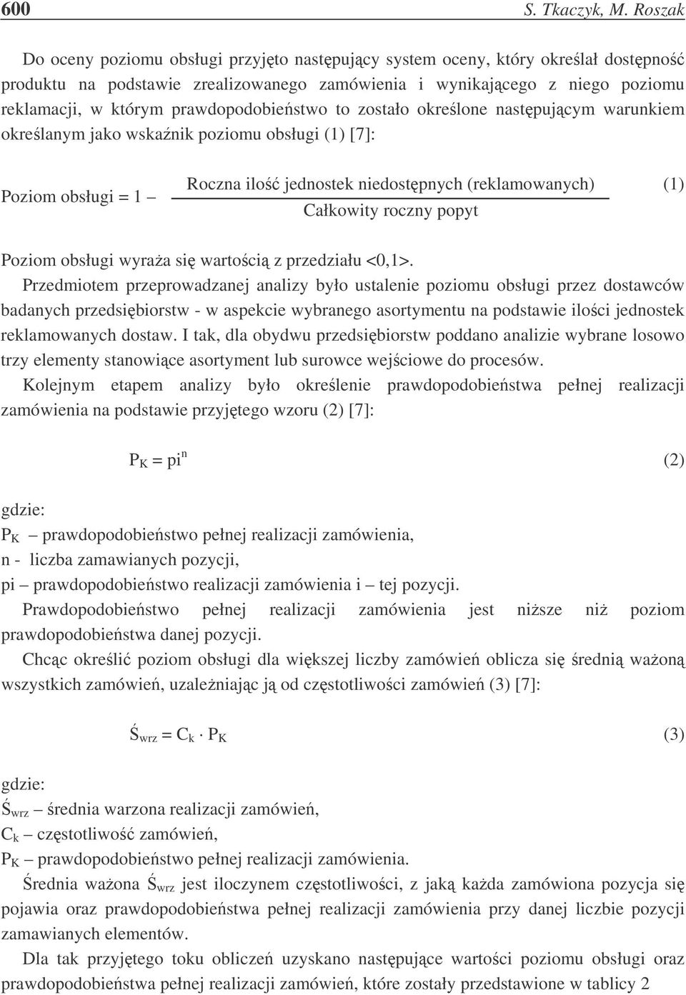 prawdopodobiestwo to zostało okrelone nastpujcym warunkiem okrelanym jako wskanik poziomu obsługi (1) [7]: Poziom obsługi = 1 Roczna ilo jednostek niedostpnych (reklamowanych) (1) Całkowity roczny