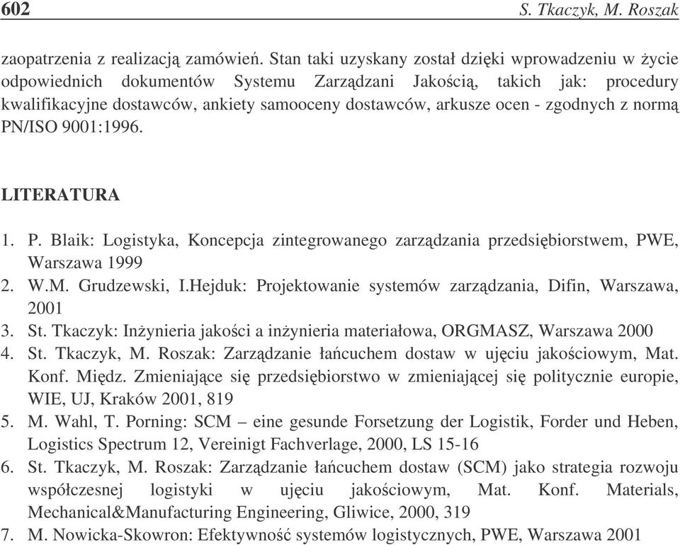 zgodnych z norm PN/ISO 9001:1996. LITERATURA 1. P. Blaik: Logistyka, Koncepcja zintegrowanego zarzdzania przedsibiorstwem, PWE, Warszawa 1999 2. W.M. Grudzewski, I.