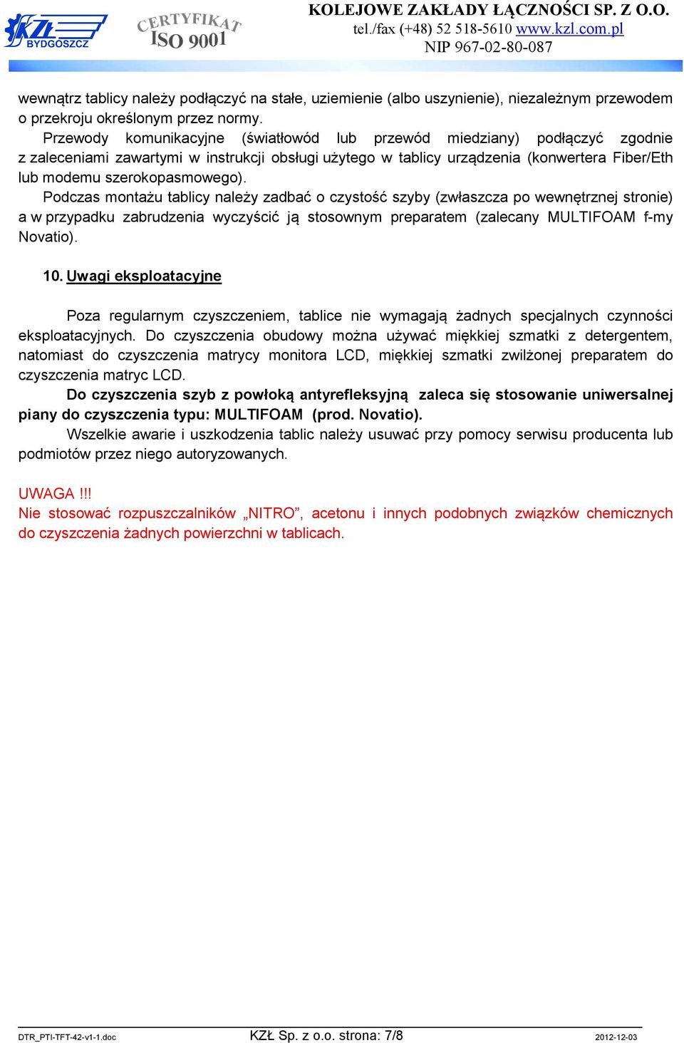 Przewody komunikacyjne (światłowód lub przewód miedziany) podłączyć zgodnie z zaleceniami zawartymi w instrukcji obsługi użytego w tablicy urządzenia (konwertera Fiber/Eth lub modemu