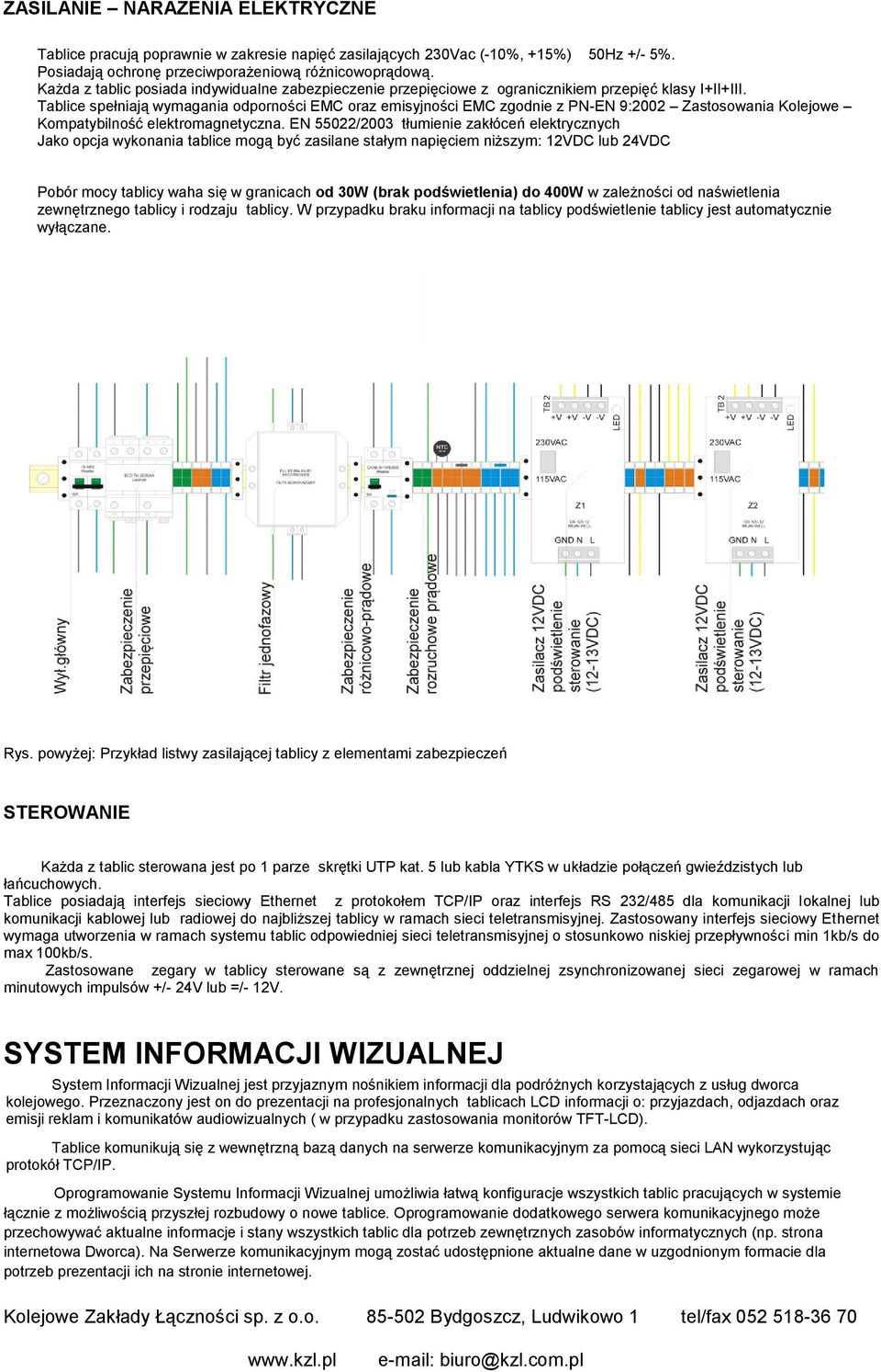 Tablice spełniają wymagania odporności EMC oraz emisyjności EMC zgodnie z PN-EN 9:2002 Zastosowania Kolejowe Kompatybilność elektromagnetyczna.