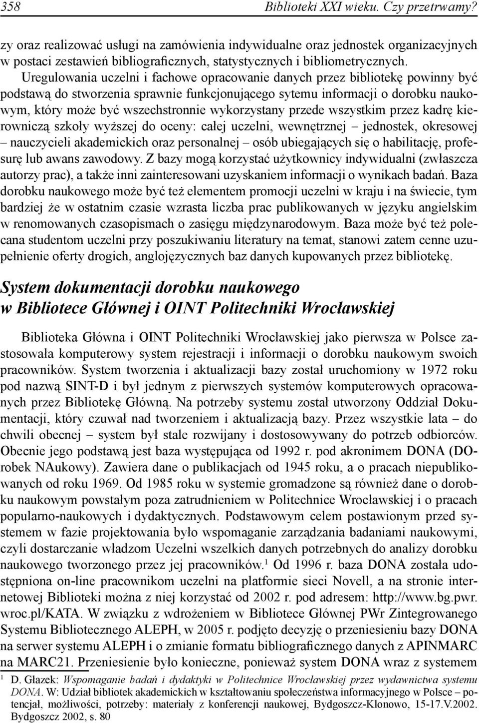 wykorzystany przede wszystkim przez kadrę kierowniczą szkoły wyższej do oceny: całej uczelni, wewnętrznej jednostek, okresowej nauczycieli akademickich oraz personalnej osób ubiegających się o