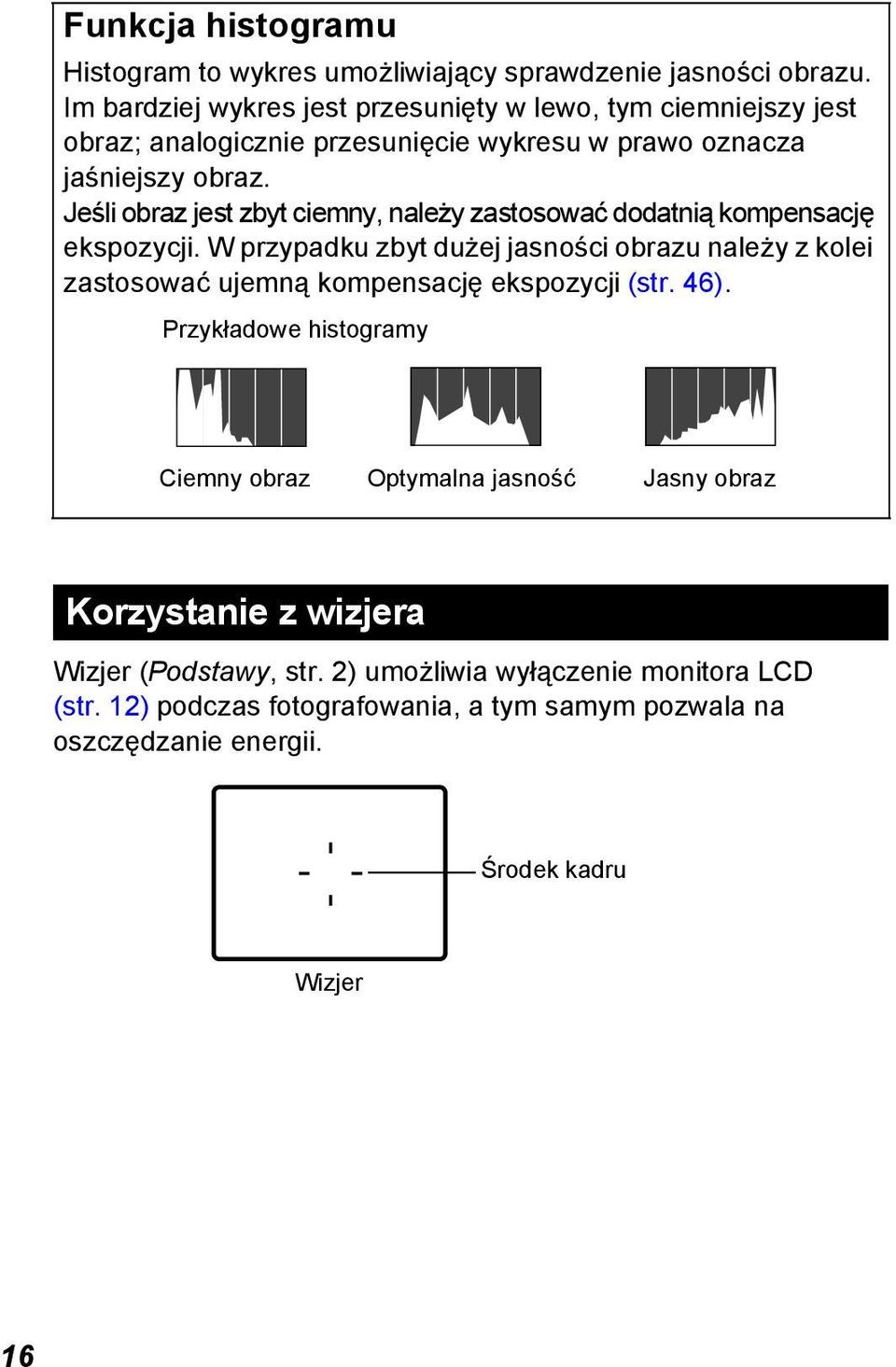 Jeśli obraz jest zbyt ciemny, należy zastosować dodatnią kompensację ekspozycji.
