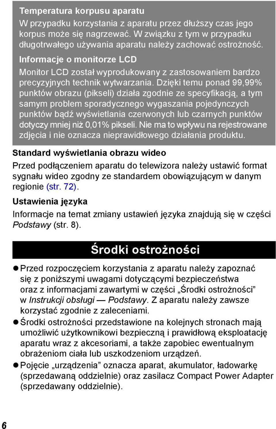 Dzięki temu ponad 99,99% punktów obrazu (pikseli) działa zgodnie ze specyfikacją, a tym samym problem sporadycznego wygaszania pojedynczych punktów bądź wyświetlania czerwonych lub czarnych punktów