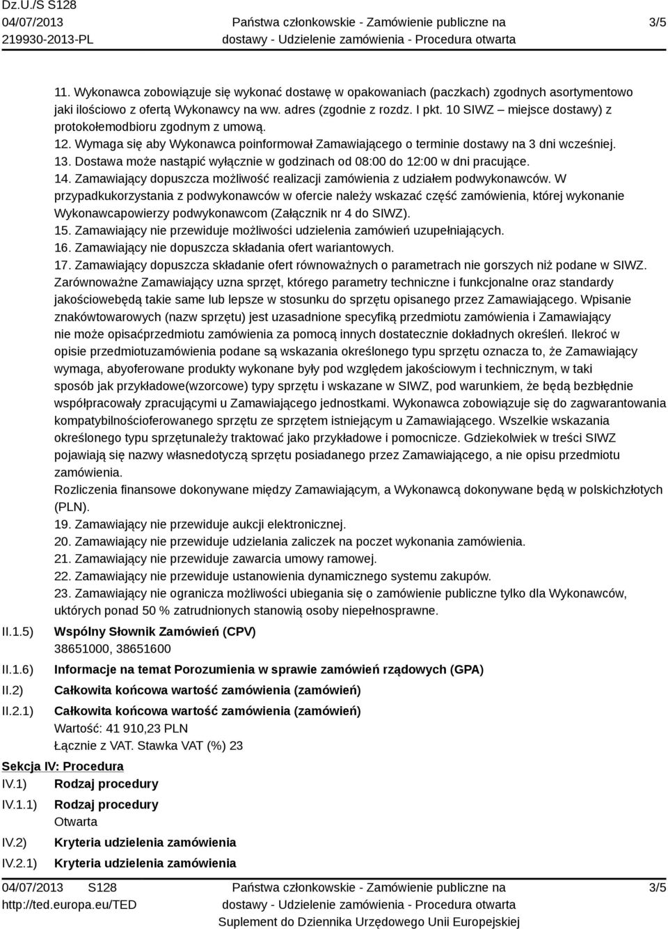 Dostawa może nastąpić wyłącznie w godzinach od 08:00 do 12:00 w dni pracujące. 14. Zamawiający dopuszcza możliwość realizacji zamówienia z udziałem podwykonawców.