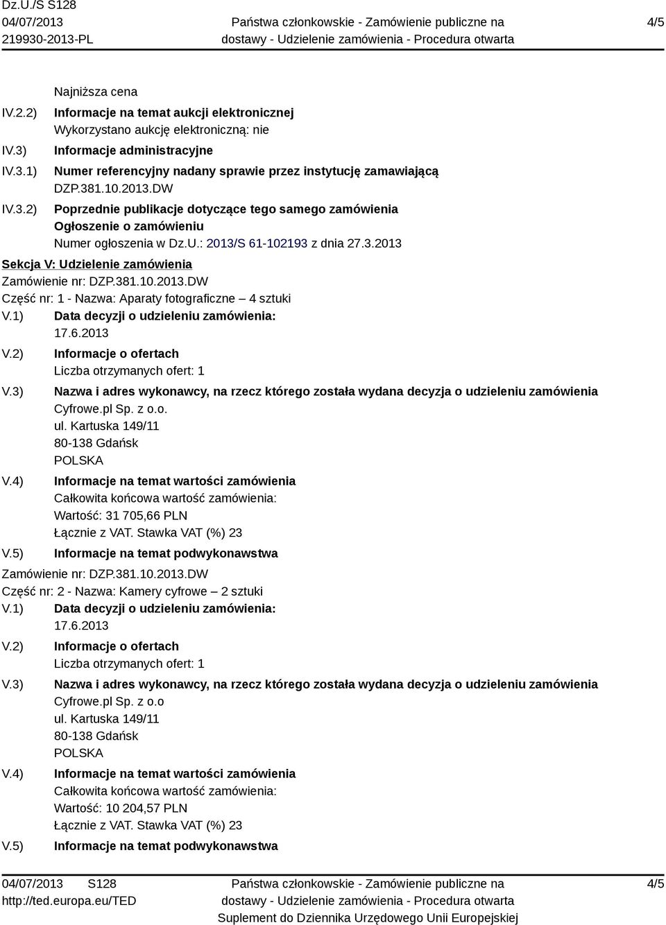 381.10.2013.DW Poprzednie publikacje dotyczące tego samego zamówienia Ogłoszenie o zamówieniu Numer ogłoszenia w Dz.U.: 2013/S 61-102193 z dnia 27.3.2013 Sekcja V: Udzielenie zamówienia Zamówienie nr: DZP.