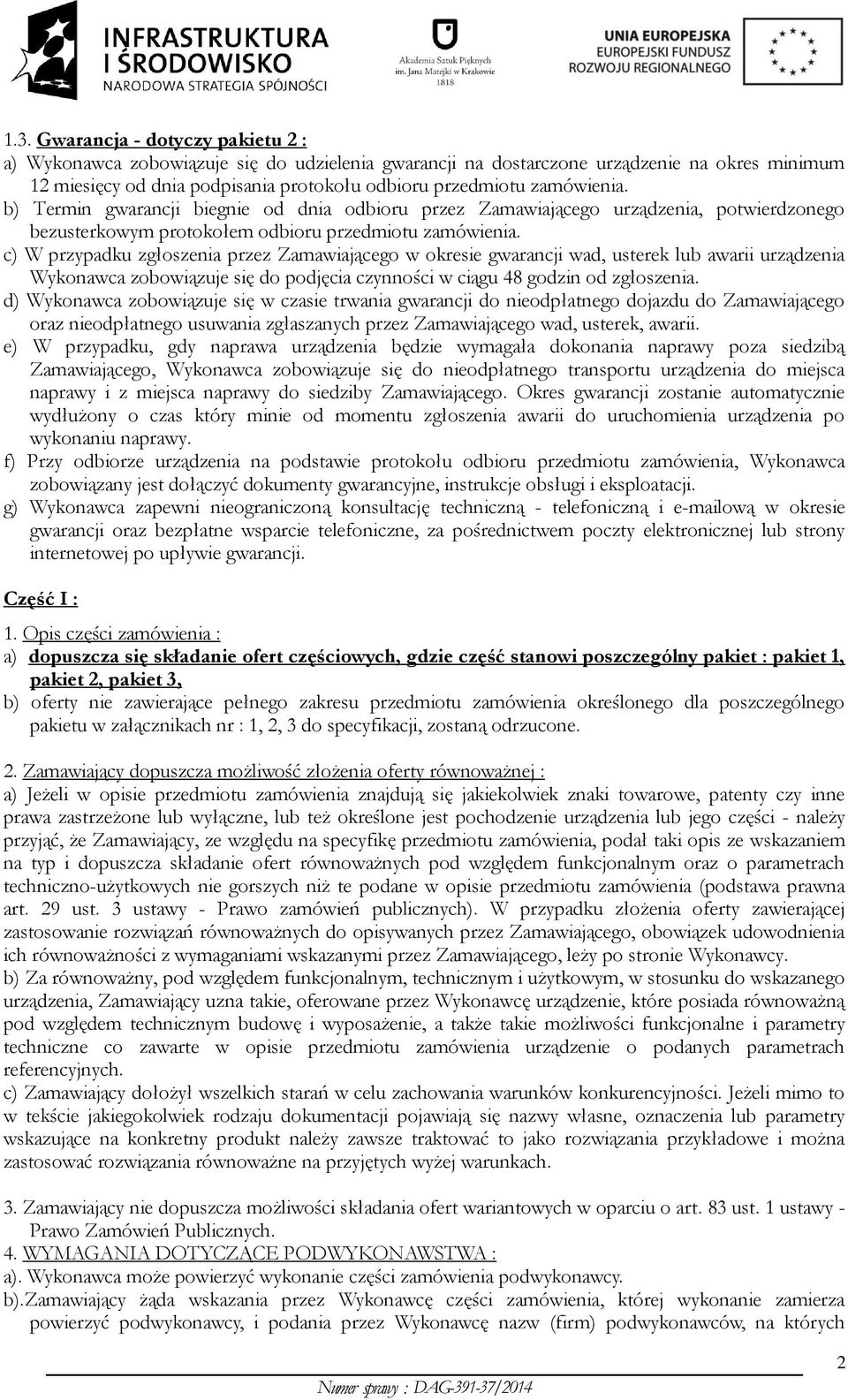 c) W przypadku zgłoszenia przez Zamawiającego w okresie gwarancji wad, usterek lub awarii urządzenia Wykonawca zobowiązuje się do podjęcia czynności w ciągu 48 godzin od zgłoszenia.