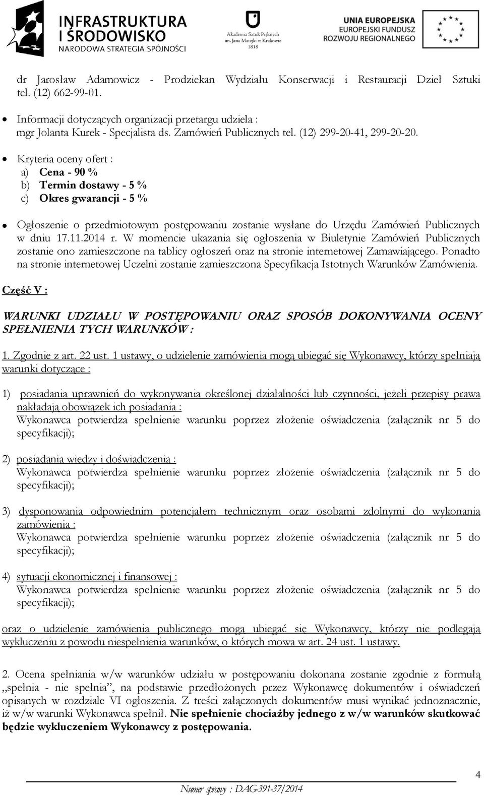 Kryteria oceny ofert : a) Cena - 90 % b) Termin dostawy - 5 % c) Okres gwarancji - 5 % Ogłoszenie o przedmiotowym postępowaniu zostanie wysłane do Urzędu Zamówień Publicznych w dniu 17.11.2014 r.