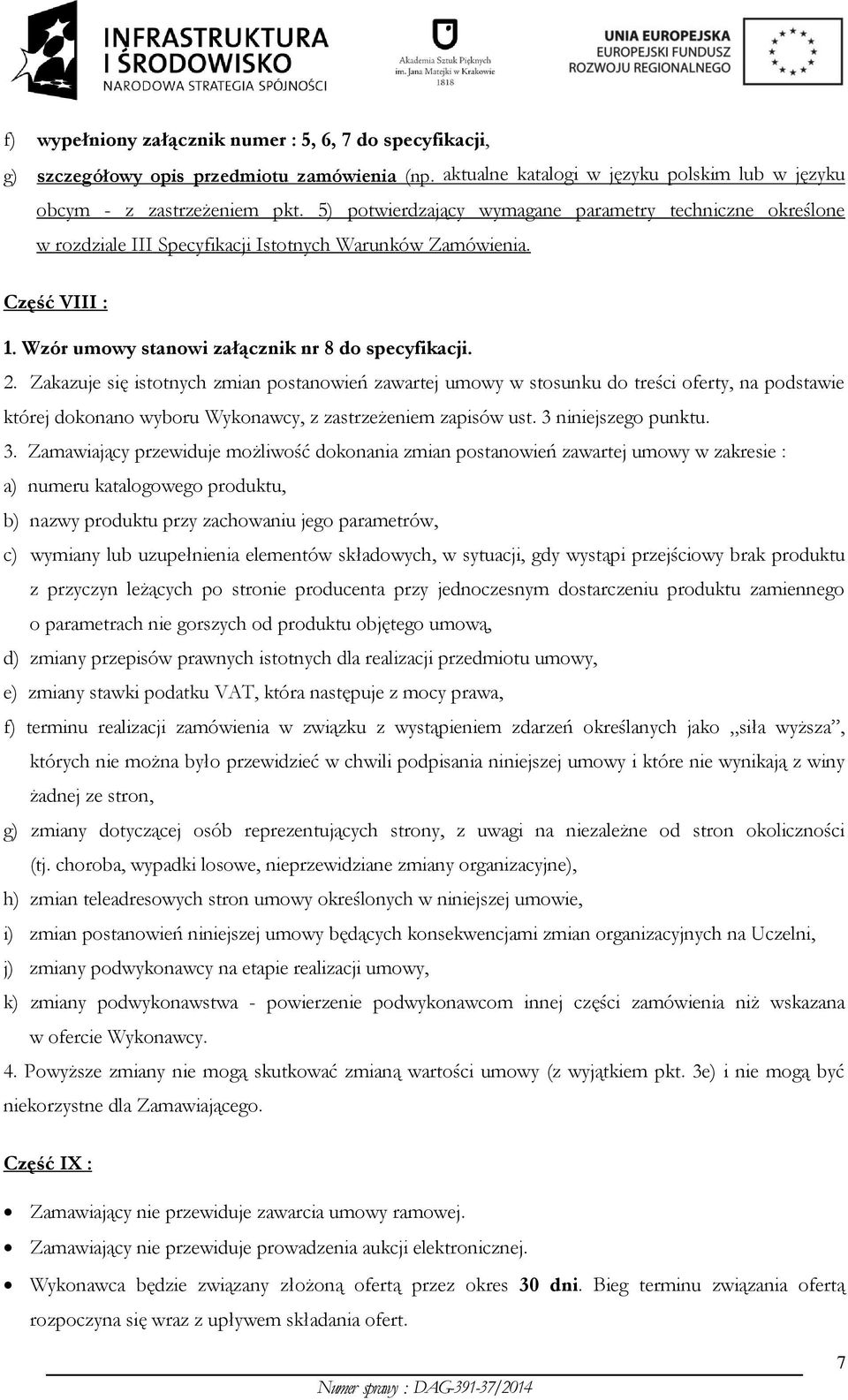 Zakazuje się istotnych zmian postanowień zawartej umowy w stosunku do treści oferty, na podstawie której dokonano wyboru Wykonawcy, z zastrzeżeniem zapisów ust. 3 