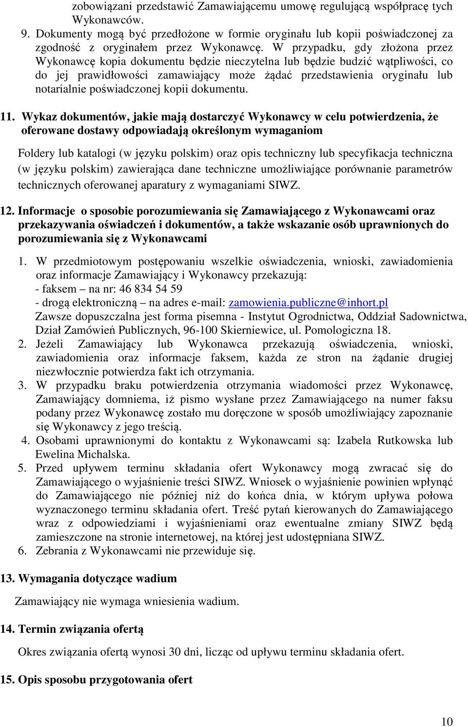 W przypadku, gdy złożona przez Wykonawcę kopia dokumentu będzie nieczytelna lub będzie budzić wątpliwości, co do jej prawidłowości zamawiający może żądać przedstawienia oryginału lub notarialnie