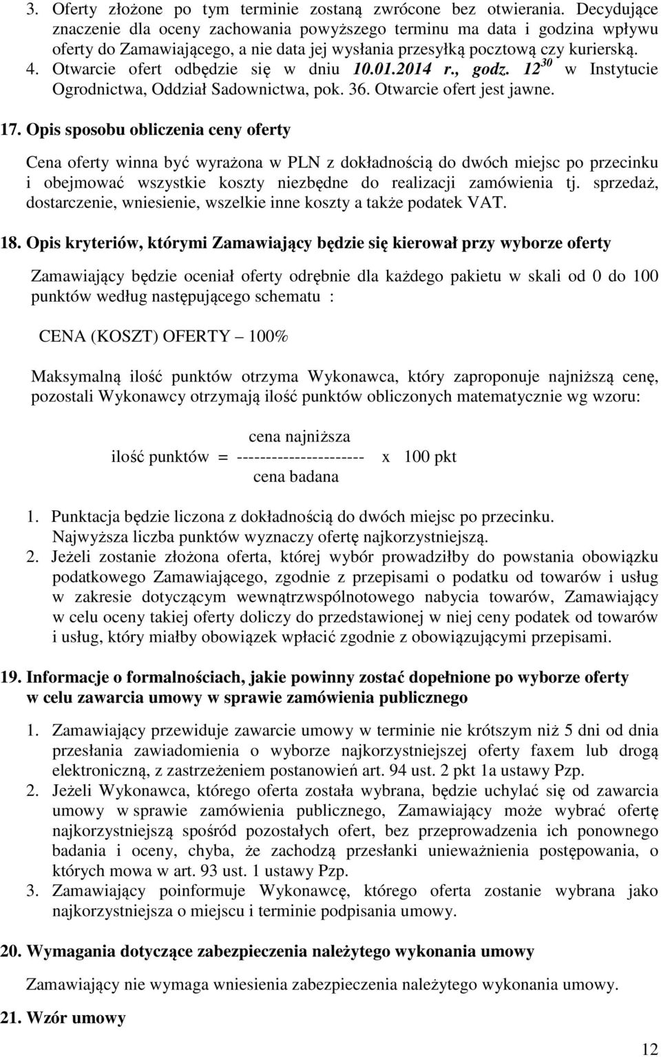 Otwarcie ofert odbędzie się w dniu 10.01.2014 r., godz. 12 30 w Instytucie Ogrodnictwa, Oddział Sadownictwa, pok. 36. Otwarcie ofert jest jawne. 17.